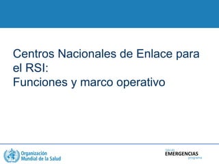 SALUD
programa
EMERGENCIAS
Centros Nacionales de Enlace para
el RSI:
Funciones y marco operativo
 