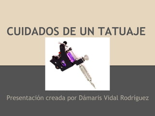 CUIDADOS DE UN TATUAJE




Presentación creada por Dámaris Vidal Rodríguez
 