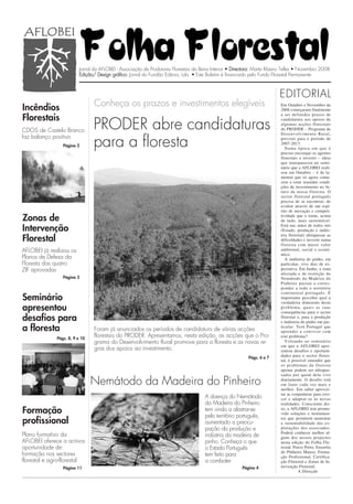 Folha Florestal
                         Jornal da AFLOBEI - Associação de Produtores Florestais da Beira Interior • Directora: Marta Ribeiro Telles • Novembro 2008
                         Edição/ Design gráfico: Jornal do Fundão Editora, Lda. • Este Boletim é financiado pelo Fundo Florestal Permanente



                                                                                                                           EDITORIAL
Incêndios                       Conheça os prazos e investimentos elegíveis                                                Em Outubro e Novembro de
                                                                                                                           2008 começaram finalmente

Florestais
                                                                                                                           a ser definidos prazos de


                                PRODER abre candidaturas
                                                                                                                           candidatura aos apoios de
                                                                                                                           algumas acções florestais
CDOS de Castelo Branco                                                                                                     do PRODER – Programa de
                                                                                                                           Desenvolvimento Rural,

                                para a floresta
faz balanço positivo                                                                                                       previsto para o período de
                                                                                                                           2007-2013.
                 Página 2
                                                                                                                              Numa época em que é
                                                                                                                           preciso encorajar os agentes
                                                                                                                           florestais a investir – ideia
                                                                                                                           que transpareceu no semi-
                                                                                                                           nário que a AFLOBEI reali-
                                                                                                                           zou em Outubro – é de la-
                                                                                                                           mentar que só agora come-
                                                                                                                           cem a estar reunidas condi-
                                                                                                                           ções de investimento no fu-
                                                                                                                           turo da nossa floresta. O
                                                                                                                           sector florestal português
                                                                                                                           precisa de se encontrar, de
                                                                                                                           evoluir através de um espí-
                                                                                                                           rito de inovação e competi-

Zonas de                                                                                                                   tividade que o torne, acima
                                                                                                                           de tudo, mais sustentável.

Intervenção                                                                                                                Está nas mãos de todos nós
                                                                                                                           (Estado, produção e indús-
                                                                                                                           tria florestal) ultrapassar as
Florestal                                                                                                                  dificuldades e investir numa
                                                                                                                           floresta com maior valor
AFLOBEI já realizou os                                                                                                     ambiental, social e econó-
                                                                                                                           mico.
Planos de Defesa da                                                                                                           A indústria do pinho, em
Floresta das quatro                                                                                                        particular, vive dias de ex-
ZIF aprovadas                                                                                                              pectativa. Em Junho, a zona
                                                                                                                           afectada e de restrição do
                 Página 3                                                                                                  Nemátodo da Madeira do
                                                                                                                           Pinheiro passou a corres-
                                                                                                                           ponder a todo o território
                                                                                                                           continental português. É
Seminário                                                                                                                  importante perceber qual a
                                                                                                                           verdadeira dimensão deste
apresentou                                                                                                                 problema, quais as suas
                                                                                                                           consequências para o sector
desafios para                                                                                                              florestal e, para a produção
                                                                                                                           e indústria do pinho em par-
a floresta                      Foram já anunciados os períodos de candidatura de várias acções                            ticular. Terá Portugal que
                                                                                                                           aprender a conviver com
              Págs. 8, 9 e 10
                                florestais do PRODER. Apresentamos, nesta edição, as acções que o Pro-                     este problema?
                                grama do Desenvolvimento Rural promove para a floresta e as novas re-                         Voltando ao seminário
                                                                                                                           em que a AFLOBEI apre-
                                gras dos apoios ao investimento.                                                           sentou desafios e oportuni-
                                                                                                            Págs. 6 e 7    dades para o sector flores-
                                                                                                                           tal, é possível entender que
                                                                                                                           os problemas da floresta
                                                                                                                           apenas podem ser ultrapas-
                                                                                                                           sados por quem dela vive

                                Nemátodo da Madeira do Pinheiro                                                            diariamente. O desafio está
                                                                                                                           em fazer cada vez mais e
                                                                                                                           melhor. Em saber aprovei-
                                                                                                                           tar as conjunturas para cres-
                                                                                      A doença do Nemátodo                 cer e adaptar-se às novas
                                                                                      da Madeira do Pinheiro               realidades. Consciente dis-
Formação                                                                              tem vindo a alastrar-se
                                                                                      pelo território português,
                                                                                                                           so, a AFLOBEI tem promo-
                                                                                                                           vido soluções e instrumen-

profissional                                                                          aumentado a preocu-
                                                                                                                           tos que permitem aumentar
                                                                                                                           a sustentabilidade das ex-
                                                                                      pação da produção e                  plorações dos associados.
                                                                                                                           Poderá conhecer melhor al-
Plano formativo da                                                                    indústria da madeira de              guns dos nossos projectos
AFLOBEI oferece a activos                                                             pinho. Conheça o que                 nesta edição do Folha Flo-
oportunidade de                                                                       o Estado Português                   restal: Porco Preto, Enxertia
                                                                                                                           do Pinheiro Manso, Forma-
formação nos sectores                                                                 tem feito para                       ção Profissional, Certifica-
florestal e agro-florestal                                                            a combater                           ção Florestal e Zonas de In-
                 Página 11                                                                               Página 4          tervenção Florestal.
                                                                                                                                     A Direcção
 