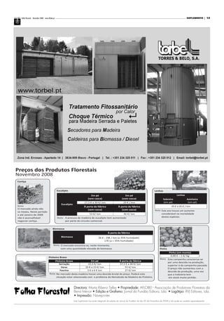 Folha Florestal Novembro 2008 www.aflobei.pt                                                                                                                                     SUPLEMENTO            12




Preços dos Produtos Florestais
Novembro 2008
Cortiça


                                                  Eucalipto                                                                                        Lenhas
                                                                                                                                                                          Lenhas
                                                                                                                                                            Sobreiro                Azinheira
                                                                                                                                                            (em pé)                  (em pé)
Nota                                                                                                                                                                20 € a 26 € / ton
O mercado ainda não
                                                                                                                                                   Nota Este ano houve um aumento
se mexeu. Neste período
e até Janeiro de 2009                                                                                                                                   considerável na mortalidade
não é aconselhável                                      A procura de madeira de eucalipto tem aumentado                                                 destas espécies.
negociar cortiça.                                       por parte do circuito comercial.


                                            Biomassa
                                                                                                   À porta da fábrica
                                                     Biomassa                            26 € - 29€ / ton (a 35% humidade)
                                                                                              17€ (a + 35% humidade)
                                             Nota O mercado encontra-se, neste momento,
                                                  com uma quantidade elevada de biomassa.                                                               Pinha


                                       Pinheiro Bravo
                                                                                                                                                        Nota Esta campanha caracteriza-se
                                            Pinheiro Bravo                 Em pé               À porta da fábrica
                                                                                                                                                             por uma descida na produção,
                                                Serração                 22,5 €/ ton           37,5 € a 40 €/ ton
                                                                                                                                                             superior à da campanha passada.
                                                  Varas               10 € a 15 €/ ton             55 €/ ton
                                                                                                                                                             O preço não aumentou com a
                                                 Fascina                5 € a 6 € ton              27 €/ ton                                                 descida da produção, uma vez
                                       Nota No mercado desta madeira houve uma descida brutal do preço. Poderá esta                                          que a indústria tem
                                             situação estar relacionada com o problema do Nemátodo da Madeira do Pinheiro.                                    em stock muito pinhão.




Folha Florestal
                                                                Directora: Marta Ribeiro Telles • Propriedade: AFLOBEI - Associação de Produtores Florestais da
                                                                Beira Interior • Edição e Grafismo: Jornal do Fundão Editora, Lda. • Logótipo: RVJ Editores, Lda.
                                                                • Impressão: Naveprinter
                                                                Este Suplemento faz parte integrante da edição do «Jornal do Fundão» do dia 20 de Novembro de 2008 e não pode ser vendido separadamente
 