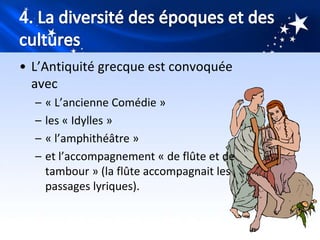 • L’Antiquité grecque est convoquée
  avec
  –   « L’ancienne Comédie »
  –   les « Idylles »
  –   « l’amphithéâtre »
  –   et l’accompagnement « de flûte et de
      tambour » (la flûte accompagnait les
      passages lyriques).
 
