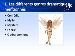 •   Comédie
•   Idylle
•   Mystère
•   Féerie
•   Opéra-comique
 