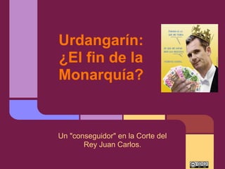 Urdangarín:
¿El fin de la
Monarquía?


Un "conseguidor" en la Corte del
       Rey Juan Carlos.
 