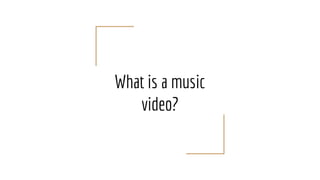 What is a music
video?
 