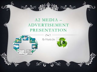 A2 MEDIA –
ADVERTISEMENT
PRESENTATION
By Hayley Joy
 