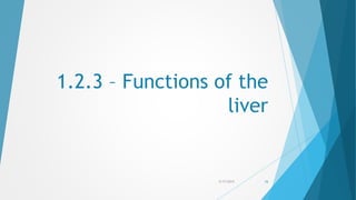 1.2.3 – Functions of the
liver
5/17/2015 16
 