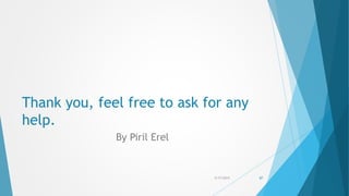 Thank you, feel free to ask for any
help.
By Piril Erel
5/17/2015 87
 