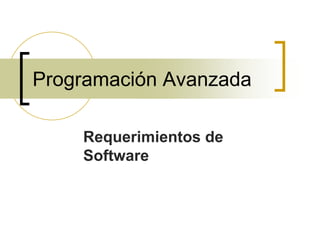 Programación Avanzada
Requerimientos de
Software
 