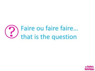 Faire ou faire faire…
that is the question
 