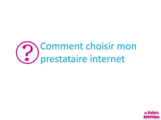 Comment choisir mon
prestataire internet
 