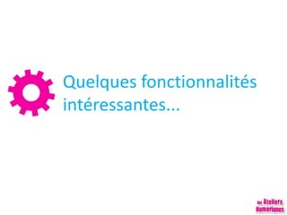Quelques fonctionnalités
intéressantes...
 