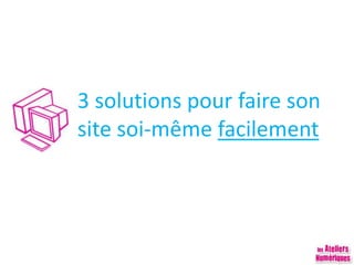 3 solutions pour faire son
site soi-même facilement
 