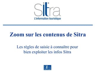 Zoom sur les contenus de Sitra Les règles de saisie à connaître pour bien exploiter les infos Sitra 