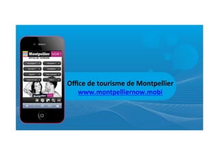 Oﬃce	
  de	
  tourisme	
  de	
  Montpellier	
  
  www.montpelliernow.mobi	
  
 