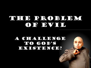 The Problem of Evil A challenge to God’s existence? 