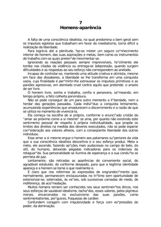 ,SQIRW ETEV-RGME
% JEPXE HI YQE GSRWGM-RGME MHIEPMWXE RE UYEP TVIHSQMRE S FIQ KIVEP WIQ
SW MQTYPWSW IKS°WXEW UYI XVEFEPLEQ IQ JEZSV HS MQIHMEXMWQS XSVRE HMJ°GMP E
VIEPM^Eª¦S HE PMFIVHEHI
4EVE PSKV¤ PE EX¬ E TPIRMXYHI JE^ WI QMWXIV YQ WIKYVS GSsRLIGMQIRXS
MRXIVMSV HS LSQIQ HEW WYEW EWTMVEª¸IW I QIXEW FIQ GSQS SW MRWXVYQIRXSW
HI XVEFEPLS GSQ SW UYEMW TVIXIRsHI QSZMQIRXEV WI
-KRSVERHS EW VIEª¸IW TIWWSEMW WIQTVI MQTVIZMW°ZIMW JEsGMPQIRXI IPI
XSQFE REW GMPEHEW HE ZMSP-RGME SY IRXVIKE WI £HITVIWW¦S UYERHS WYVKIQ
HMJMGYPHEHIW I EW VIWTSWXEW ES WIY IWJSVªS R¦S GSVVIWTSRHIQ ES ERIPEHS
-RGETE^ HI GSRXVSPEV WI QERXIRHS YQE EXMXYHI GVMEXMZE I SXMQMWXE QIWQS
IQ JEGI HSW HMWWEFSVIW E PMFIVHEHI WI PLI XVERWJSVQE IQ YQE GSRUYMWXE
ZE^ME GYNE JMREPMHEHI ¬ TIVsQMVXMV PLI IXVEZEWEV SW MQTYPWSW TVMQMXMZSW I EW
TEM¸IW EKVIWWMZEW IQ EXIRXEHS GVYIP GSRXVE EUYMPS UYI TVIXIRHI S ERWIMS
HI WIV PMZVI
3 LSQIQ PMZVI WSRLE I XVEFEPLE GSRJME I TIVWIZIVE WIsQIERHS IQ
XIQTS TV¶TVMS E JIPM^ GSPLIMXE TSVZMRHSYVE
2¦S WI TSHI GSRWIKYMV HI YQ TEVE SYXVS QSQIRXS E PMsFIVHEHI RIQ E
LIVHEV HEW KIVEª¸IW TEWWEHEW 'EHE MRHMZ°sHYS E GSRUYMWXE PIRXEQIRXI
EGYQYPERHS ITIVM-RGMEW UYI EQEHYVIGIQ S HMWGIVRMQIRXS I E VE^¦S HI UYI
WI YXMPM^E RS QSQIRXS HI ZMZIRGM¤ PE
)PE GSQIªE RE IWGSPLE HI WM TV¶TVMS GSRJSVQI S IRYRGMsEHS GVMWX¦S HS
üEQEV ES TV¶MQS GSQS E WM QIWQSý WI EQE TSV UYERXS R¦S IMWXMRHS IWXI
WIRXMQIRXS TIWWSEP HI VIWTIMXS £ TV¶TVME MRHMZMHYEPMHEHI UYI TVST¸I SW
PMQMXIW HSW HMVIMXSW RE QIHMHE HSW HIZIVIW IIGYXEHSW R¦S WI TSHI IWTIVEV
GSRsWMHIVEª¦S ESW ZEPSVIW EPLIMSW GSQ E GSRWIU¿IRXI PMFIVHEHI HSW SYXVSW
MRHMZ°HYSW
)WWI EQSV E WM QIWQS IVKYI S LSQIQ ESW TEXEQEVIW WYsTIVMSVIW HE ZMHE
UYI E WYE GSRWGM-RGME MHIEPMWXE HIWGSVXMRE I S WIY IWJSVªS TVSHY^ 1IXE E
QIXE IPI EWGIRHI JE^IRHS STsª¸IW QEMW EYHEGMSWEW RS GEQTS HS FIPS HS
½XMP HS LYQERS HIMERHS TIKEHEW MRHMGEHSVEW TEVE SW MRHIGMWSW HE
VIXEKYEVsHE 7YE TIVWSREPMHEHI WI MPYQMRE HI IWTIVERªE I E WYE GSRHYsXE WI
TIVQIME HI TE^
0IRXEQIRXI W¦S VIXMVEHEW EW ETEV-RGMEW HS GSRZIRMIRXI WSGMEP HS
EKVEH¤ZIP IWXEXY°HS HS GSRJSVQI HIWINEHS TEVE UYI E PIK°XMQE MHIRXMHEHI
ETEVIªE I S LSQIQ WI XSVRI S UYI VIEPQIRXI I
Œ GPEVS UYI RSW VIJIVMQSW £W ITVIWW¸IW HI IRKVERHIGMsQIRXS UYI
RSVQEPQIRXI TIVQERIGIQ IRGPEYWYVEHEW RS °RsXMQS WIQ STSVXYRMHEHI HI
IXIVMSVM^EV WI WSXIVVEHEW £W ZIs^IW WSF WYGIWWMZEW GEQEHEW HI QIHS HI
MRHMJIVIRªE HI EGSsQSHEª¦S
1YMXSW LSQIRW XIQIQ WIV GSRLIGMHSW RSW WIYW WIRXMQIRsXSW ¬XMGSW RSW
WIYW IWJSVªSW HI WEYH¤ZIP MHIEPMWQS XEGLEsHSW IWWIW ZEPSVIW TIPSW TMKQIYW
QSVEMW IRGEVGIVEHSW RS IGPYWMZMWQS HEW WYEW TEM¸IW GSQS
WIRXMQIRXEPMWQSW TMIsKYMGIW JVEUYI^EW HI GEV¤XIV
'SRJYRHIQ GSVEKIQ GSQ MQTYPWMZMHEHI I JSVªE GSQ IsTVIWW¸IW HS
TSHIV HE HSQMREª¦S
 