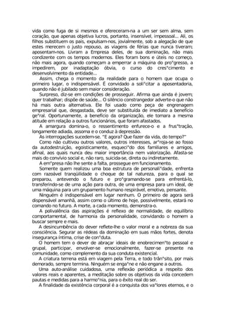 ZMHE GSQS JYKE HI WM QIWQSW I SJIVIGIVEQ RE E YQ WIV WIQ EPQE WIQ
GSVEª¦S UYI ETIREW SFNIXMZE PYGVSW TSVXERXS MRWIRW°ZIP MQTIWWSEP %PM SW
JMPLSW WYFWXMXYIQ SW TEMW ITYPWEQ RSW NSZMEPQIRXI WSF E EPIKEª¦S HI UYI
IWXIW QIVIGIQ S NYWXS VITSYWS EW ZMEKIRW HI J¬VMEW UYI RYRGE XMZIVEQ
ETSWIRXEQ RSW 0MZVEQ E )QTVIWE HIPIW HI WYE HSQMREª¦S R¦S QEMW
GSRHM^IRXI GSQ SW XIQTSW QSHIVRSW )PIW JSVEQ FSRW I ½XIMW RS GSQIªS
R¦S QEMW EKSVE UYERHS GSQIªEQ E IQTIVVEV E Q¤UYMRE HS TVSsKVIWWS E
MQTIHMVIQ TSV MREHETXEª¦S ¶FZME S GYVWS HS GVIWsGMQIRXS I
HIWIRZSPZMQIRXS HE IRXMHEHI
%WWMQ GLIKE S QSQIRXS HE VIEPMHEHI TEVE S LSQIQ UYI SGYTE S
TVMQIMVS PYKEV S MRHMWTIRW¤ZIP Œ GSRZMHEHS E WSPMsGMXEV E ETSWIRXEHSVME
UYERHS R¦S ¬ NYFMPEHS WIQ QEMSV GSRWMHIVEª¦S
7YVTVIWS HM^ WI IQ GSRHMª¸IW HI TVSWWIKYMV %JMVQE UYI EMRHE ¬ NSZIQ
UYIV XVEFEPLEV HMWT¸I HI WE½HI 3 WMP-RGMS GSRWXVERKIHSV EHZIVXI S UYI R¦S
L¤ QEMW SYXVE EPXIVREXMZE )PI JSM YWEHS GSQS TIªE HI IRKVIREKIQ
IQTVIWEVMEP UYI HIWKEWXEHE HIZI WIV WYFWXMXY°HE HI MQIHMEXS E FIRIJ°GMS
KIsVEP 3TSVXYREQIRXI E FIRIJ°GMS HE SVKERM^Eª¦S IPI XSQEVE E QIWQE
EXMXYHI IQ VIPEª¦S E SYXVSW JYRGMSR¤VMSW UYI JSVEQ EJEWXEHSW
% EQEVKYVE HSQMRE S S VIWWIRXMQIRXS IRJYVIGI S I E JVYWsXVEª¦S
PSRKEQIRXI EHMEHE EWWSQE I S GSRHY^ £ HITVIWW¦S
%W MRXIVVSKEª¸IW WYGIHIQ WI ü) EKSVE# 5YI JE^IV HE ZMHE HS XIQTS#ý
'SQS R¦S GYPXMZSY SYXVSW ZEPSVIW SYXVSW MRXIVIWWIW EVsVSNE WI ES JSWWS
HE EYXSHIWXVYMª¦S IKSMWXMGEQIRXI IWUYIGMsHS HSW JEQMPMEVIW I EQMKSW
EJMREP ESW UYEMW RYRGE HIY QEMSV MQTSVX¥RGME RIQ ZEPSVM^Eª¦S %JEWXE WI
QEMW HS GSRZ°ZMS WSGMEP I R¦S VEVS WYMGMHE WI HMVIXE SY MRHMVIXEQIRXI
% IQsTVIWE R¦S PLI WIRXI E JEPXE TVSWWIKYI IQ JYRGMSREQIRXS
7SQIRXI UYIQ VIEPM^SY YQE FSE IWXVYXYVE HI TIVWSREPMsHEHI IRJVIRXE
GSQ VE^S¤ZIP XVERU¿MPMHEHI S GLSUYI HI XEP REXYVI^E TEVE S UYEP WI
TVITEVSY ERXIZIRHS S JYXYVS I TVSsKVEQERHS WI TEVE IRJVIRX¤ PS
XVERWJIVMRHS WI HI YQE Eª¦S TEVE SYXVE HI YQE IQTVIWE TEVE YQ MHIEP HI
YQE Q¤UYMRE TEVE YQ KVYTEQIRXS LYQERS VIWTMV¤ZIP IQSXMZS TIRWERXI
2MRKY¬Q ¬ MRHMWTIRW¤ZIP IQ PYKEV RIRLYQ 3 TVMQIMVS HI EKSVE WIV¤
HMWTIRW¤ZIP EQERL¦ EWWMQ GSQS S ½PXMQS HI LSNI TSWW°ZIPQIRXI IWXEV¤ RS
GSQERHS RS JYXYVS % QSVXI E GEHE QSQIRXS HIQSRWXVE S
% TSPMZEP-RGME HEW EWTMVEª¸IW ¬ VIJPIS HI RSVQEPMHEHI HI IUYMP°FVMS
GSQTSVXEQIRXEP HI LEVQSRME HE TIVWSREPMHEHI GSRZMHERHS S LSQIQ E
FYWGEV WIQTVI I QEMW
% HIWMRGYQF-RGME HS HIZIV VIJPIXI PLI S ZEPSV QSVEP I E RSFVI^E HE WYE
GSRWGM-RGME 7IKYVEV EW V¬HIEW HE HSQMREª¦S IQ WYEW Q¦SW JSVXIW HIRSXE
MRWIKYVERªE °RXMQE GVMWI HI GSRsHYXE
3 LSQIQ XIQ S HIZIV HI EFVEªEV MHIEMW HI IRSFVIGMQIRsXS TIWWSEP I
KVYTEP TEVXMGMTEV IRZSPZIV WI IQSGMSREPQIRXI JE^IV WI TVIWIRXI RE
GSQYRMHEHI GSQS GSQTPIQIRXS HE WYE GSRHYXE IMWXIRGMEP
% GVMEXYVE XIVVIRE IWX¤ IQ ZMEKIQ TIPE 8IVVE I XSHS XV¥RsWMXS TSV QEMW
HIQSVEHS WIQTVI XIVQMRE 2MRKY¬Q WI IRKEsRI I R¦S IRKERI E SYXVSW
9QE EYXS ER¤PMWI GYMHEHSWE YQE VIJPI¦S TIVM¶HMGE E VIWTIMXS HSW
ZEPSVIW VIEMW I ETEVIRXIW E QIHMXEª¦S WSFVI SW SFNIXMZSW HE ZMHE GSRGIHIQ
TEYXEW I QIHMHEW TEVE E LEVQSsRME TEVE S -MXS VIEP HS WIV
% JMREPMHEHI HE IMWX-RGME GSVTSVEP ¬ E GSRUYMWXE HSW ZEsPSVIW IXIVRSW I S
 