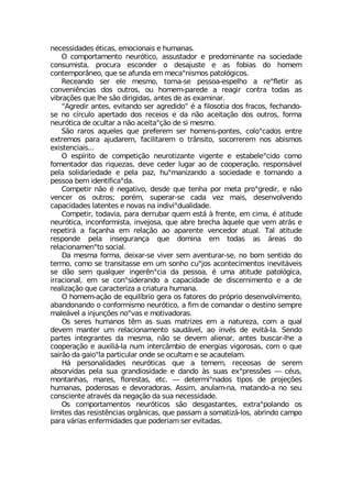 RIGIWWMHEHIW ¬XMGEW IQSGMSREMW I LYQEREW
3 GSQTSVXEQIRXS RIYV¶XMGS EWWYWXEHSV I TVIHSQMRERXI RE WSGMIHEHI
GSRWYQMWXE TVSGYVE IWGSRHIV S HIWENYWXI I EW JSFMEW HS LSQIQ
GSRXIQTSV¥RIS UYI WI EJYRHE IQ QIGEsRMWQSW TEXSP¶KMGSW
6IGIERHS WIV IPI QIWQS XSVRE WI TIWWSE IWTIPLS E VIsJPIXMV EW
GSRZIRM-RGMEW HSW SYXVSW SY LSQIQ TEVIHI E VIEKMV GSRXVE XSHEW EW
ZMFVEª¸IW UYI PLI W¦S HMVMKMHEW ERXIW HI EW IEQMREV
ü%KVIHMV ERXIW IZMXERHS WIV EKVIHMHSý ¬ E JMPSWSXME HSW JVEGSW JIGLERHS
WI RS G°VGYPS ETIVXEHS HSW VIGIMSW I HE R¦S EGIMXEª¦S HSW SYXVSW JSVQE
RIYV¶XMGE HI SGYPXEV E R¦S EGIMXEsª¦S HI WM QIWQS
7¦S VEVSW EUYIPIW UYI TVIJIVIQ WIV LSQIRW TSRXIW GSPSsGEHSW IRXVI
IXVIQSW TEVE ENYHEVIQ JEGMPMXEVIQ S XV¥RWMXS WSGSVVIVIQ RSW EFMWQSW
IMWXIRGMEMW
3 IWT°VMXS HI GSQTIXMª¦S RIYVSXM^ERXI ZMKIRXI I IWXEFIPIsGMHS GSQS
JSQIRXEHSV HEW VMUYI^EW HIZI GIHIV PYKEV ES HI GSSTIVEª¦S VIWTSRW¤ZIP
TIPE WSPMHEVMIHEHI I TIPE TE^ LYsQERM^ERHS E WSGMIHEHI I XSVRERHS E
TIWWSE FIQ MHIRXMJMGEsHE
'SQTIXMV R¦S ¬ RIKEXMZS HIWHI UYI XIRLE TSV QIXE TVSsKVIHMV I R¦S
ZIRGIV SW SYXVSW TSV¬Q WYTIVEV WI GEHE ZI^ QEMW HIWIRZSPZIRHS
GETEGMHEHIW PEXIRXIW I RSZEW RE MRHMZMsHYEPMHEHI
'SQTIXMV XSHEZME TEVE HIVVYFEV UYIQ IWX¤ £ JVIRXI IQ GMQE ¬ EXMXYHI
RIYV¶XMGE MRGSRJSVQMWXE MRZINSWE UYI EFVI FVIGLE £UYIPI UYI ZIQ EXV¤W I
VITIXMV¤ E JEªERLE IQ VIPEª¦S ES ETEVIRXI ZIRGIHSV EXYEP 8EP EXMXYHI
VIWTSRHI TIPE MRWIKYVERªE UYI HSQMRE IQ XSHEW EW ¤VIEW HS
VIPEGMSREQIRsXS WSGMEP
(E QIWQE JSVQE HIMEV WI ZMZIV WIQ EZIRXYVEV WI RS FSQ WIRXMHS HS
XIVQS GSQS WI XVERWMXEWWI IQ YQ WSRLS GYsNSW EGSRXIGMQIRXSW MRIZMX¤ZIMW
WI H¦S WIQ UYEPUYIV MRKIV-RsGME HE TIWWSE ¬ YQE EXMXYHI TEXSP¶KMGE
MVVEGMSREP IQ WI GSRsWMHIVERHS E GETEGMHEHI HI HMWGIVRMQIRXS I E HI
VIEPM^Eª¦S UYI GEVEGXIVM^E E GVMEXYVE LYQERE
3 LSQIQ Eª¦S HI IUYMP°FVMS KIVE SW JEXSVIW HS TV¶TVMS HIWIRZSPZMQIRXS
EFERHSRERHS S GSRJSVQMWQS RIYV¶XMGS E JMQ HI GSQERHEV S HIWXMRS WIQTVI
QEPI¤ZIP E MRNYRª¸IW RSsZEW I QSXMZEHSVEW
3W WIVIW LYQERSW X-Q EW WYEW QEXVM^IW IQ E REXYVI^E GSQ E UYEP
HIZIQ QERXIV YQ VIPEGMSREQIRXS WEYH¤ZIP ES MRZ¬W HI IZMX¤ PE 7IRHS
TEVXIW MRXIKVERXIW HE QIWQE R¦S WI HIZIQ EPMIREV ERXIW FYWGEV PLI E
GSSTIVEª¦S I EYMPM¤ PE RYQ MRXIVG¥QFMS HI IRIVKMEW ZMKSVSWEW GSQ S UYI
WEMV¦S HE KEMSsPE TEVXMGYPEV SRHI WI SGYPXEQ I WI EGEYXIPEQ
,¤ TIVWSREPMHEHIW RIYV¶XMGEW UYI E XIQIQ VIGISWEW HI WIVIQ
EFWSVZMHEW TIPE WYE KVERHMSWMHEHI I HERHS £W WYEW IsTVIWW¸IW ô G¬YW
QSRXERLEW QEVIW JPSVIWXEW IXG ô HIXIVQMsREHSW XMTSW HI TVSNIª¸IW
LYQEREW TSHIVSWEW I HIZSVEHSVEW %WWMQ ERYPEQ RE QEXERHS E RS WIY
GSRWGMIRXI EXVEZ¬W HE RIKEª¦S HE WYE RIGIWWMHEHI
3W GSQTSVXEQIRXSW RIYV¶XMGSW W¦S HIWKEWXERXIW IXVEsTSPERHS SW
PMQMXIW HEW VIWMWX-RGMEW SVK¥RMGEW UYI TEWWEQ E WSQEXM^¤ PSW EFVMRHS GEQTS
TEVE Z¤VMEW IRJIVQMHEHIW UYI TSHIVMEQ WIV IZMXEHEW
 