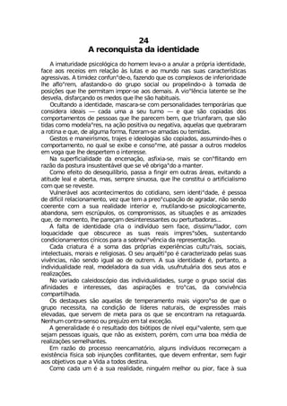 % VIGSRUYMWXE HE MHIRXMHEHI
% MQEXYVMHEHI TWMGSP¶KMGE HS LSQIQ PIZE S E ERYPEV E TV¶TVME MHIRXMHEHI
JEGI ESW VIGIMSW IQ VIPEª¦S £W PYXEW I ES QYRHS REW WYEW GEVEGXIV°WXMGEW
EKVIWWMZEW % XMQMHI^ GSRJYRsHI S JE^IRHS UYI SW GSQTPISW HI MRJIVMSVMHEHI
PLI EJPSsVIQ EJEWXERHS S HS KVYTS WSGMEP SY TVSTIPMRHS S £ XSQEHE HI
TSWMª¸IW UYI PLI TIVQMXEQ MQTSV WI ESW HIQEMW % ZMSsP-RGME PEXIRXI WI PLI
HIWZIPE HMWJEVªERHS SW QIHSW UYI PLI W¦S LEFMXYEMW
3GYPXERHS E MHIRXMHEHI QEWGEVE WI GSQ TIVWSREPMHEHIW XIQTSV¤VMEW UYI
GSRWMHIVE MHIEMW ô GEHE YQE E WIY XYVRS ô I UYI W¦S GSTMEHEW HSW
GSQTSVXEQIRXSW HI TIWWSEW UYI PLI TEVIGIQ FIQ UYI XVMYRJEVEQ UYI W¦S
XMHEW GSQS QSHIPEsVIW RE Eª¦S TSWMXMZE SY RIKEXMZE EUYIPEW UYI UYIFVEVEQ
E VSXMRE I UYI HI EPKYQE JSVQE JM^IVEQ WI EQEHEW SY XIQMHEW
+IWXSW I QERIMVMWQSW XVENIW I MHISPSKMEW W¦S GSTMEHSW EWWYQMRHS PLIW S
GSQTSVXEQIRXS RS UYEP WI IMFI I GSRWSsQI EX¬ TEWWEV E SYXVSW QSHIPSW
IQ ZSKE UYI PLI HIWTIVXIQ S MRXIVIWWI
2E WYTIVJMGMEPMHEHI HE IRGIREª¦S EWJMME WI QEMW WI GSRsJPMXERHS IQ
VE^¦S HE TSWXYVE MRWYWXIRX¤ZIP UYI WI Z- SFVMKEsHS E QERXIV
'SQS IJIMXS HS HIWIUYMP°FVMS TEWWE E JMRKMV IQ SYXVEW ¤VIEW IZMXERHS E
EXMXYHI PIEP I EFIVXE QEW WIQTVI WMRYSWE UYI PLI GSRWXMXYM S EVXMJMGMEPMWQS
GSQ UYI WI VIZIWXI
:YPRIV¤ZIP ESW EGSRXIGMQIRXSW HS GSXMHMERS WIQ MHIRXMsHEHI ¬ TIWWSE
HI HMJ°GMP VIPEGMSREQIRXS ZI^ UYI XIQ E TVISsGYTEª¦S HI EKVEHEV R¦S WIRHS
GSIVIRXI GSQ E WYE VIEPMHEHI MRXIVMSV I QYXMPERHS WI TWMGSPSKMGEQIRXI
EFERHSRE WIQ IWGV½TYPSW SW GSQTVSQMWWSW EW WMXYEª¸IW I EW EQM^EHIW
UYI HI QSQIRXS PLI TEVIªEQ HIWMRXIVIWWERXIW SY TIVXYVFEHSVEW
% JEPXE HI MHIRXMHEHI GVME S MRHMZ°HYS WIQ JEGI HMWWMQYsPEHSV GSQ
PSUYEGMHEHI UYI SFWGYVIGI EW WYEW VIEMW MQTVIWsW¸IW WYWXIRXERHS
GSRHMGMSREQIRXSW G°RMGSW TEVE E WSFVIZMsZ-RGME HE VITVIWIRXEª¦S
'EHE GVMEXYVE ¬ E WSQE HEW TV¶TVMEW ITIVM-RGMEW GYPXYsVEMW WSGMEMW
MRXIPIGXYEMW QSVEMW I VIPMKMSWEW 3 WIY EVUY¬XMsTS ¬ GEVEGXIVM^EHS TIPEW WYEW
ZMZ-RGMEW R¦S WIRHS MKYEP ES HI SYXVIQ % WYE MHIRXMHEHI ¬ TSVXERXS E
MRHMZMHYEPMHEHI VIEP QSHIPEHSVE HE WYE ZMHE YWYJVYXY¤VME HSW WIYW EXSW I
VIEPM^Eª¸IW
2S ZEVMEHS GEPIMHSWG¶TMS HEW MRHMZMHYEPMHEHIW WYVKI S KVYTS WSGMEP HEW
EJMRMHEHIW I MRXIVIWWIW HEW EWTMVEª¸IW I XVSsGEW HE GSRZMZ-RGME
GSQTEVXMPLEHE
3W HIWXEUYIW W¦S EUYIPEW HI XIQTIVEQIRXS QEMW ZMKSVSsWS HI UYI S
KVYTS RIGIWWMXE RE GSRHMª¦S HI P°HIVIW REXYVEMW HI ITVIWW¸IW QEMW
IPIZEHEW UYI WIVZIQ HI QIXE TEVE SW UYI WI IRGSRXVEQ RE VIXEKYEVHE
2IRLYQ GSRXVE WIRWS SY TVINY°^S IQ XEP IGIª¦S
% KIRIVEPMHEHI ¬ S VIWYPXEHS HSW FM¶XMTSW HI R°ZIP IUYMsZEPIRXI WIQ UYI
WINEQ TIWWSEW MKYEMW UYI R¦S EW IMWXIQ TSV¬Q GSQ YQE FSE Q¬HME HI
VIEPM^Eª¸IW WIQIPLERXIW
)Q VE^¦S HS TVSGIWWS VIIRGEVREX¶VMS EPKYRW MRHMZ°HYSW VIGSQIªEQ E
IMWX-RGME J°WMGE WSF MRNYRª¸IW GSRJPMXERXIW UYI HIZIQ IRJVIRXEV WIQ JYKMV
ESW SFNIXMZSW UYI E :MHE E XSHSW HIWXMRE
'SQS GEHE YQ ¬ E WYE VIEPMHEHI RMRKY¬Q QIPLSV SY TMSV JEGI £ WYE
 