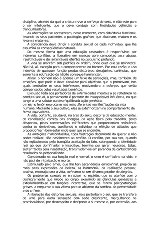 HMWGMTPMRE EXVEZ¬W HE UYEP E GVMEXYVE ZMZI E WIVsZMªS HS WIS I R¦S IWXI TEVE
S WIV MRXIPMKIRXI UYI S HIZI GSRHY^MV GSQ JMREPMHEHIW HIJMRMHEW I
XVERU¿MPM^EHSVEW
%W EFIVVEª¸IW WI ETVIWIRXEQ RIWXI QSQIRXS GSQ GMHEsHERME JYRGMSREP
PIZERHS SW WIYW TEGMIRXIW E TEXSPSKMEW KVEsZIW UYI EPYGMREQ QEXEQ I SW
PIZEQ E QEXEV WI
% GSRWGM-RGME HIZI HMVMKMV E GSRHYXE WIYEP HI GEHE MRHMsZ°HYS UYI PLI
EWWYQMV¤ EW GSRWIU¿-RGMEW REXYVEMW
(E QIWQE JSVQE UYI YQE IHYGEª¦S GEWXVEHSVE ¬ VIWTSRsW¤ZIP TSV
MR½QIVSW GSRJPMXSW E PMFIVEXMZE IQ IGIWWS EFVI GSQTSVXEW TEVE EFYWSW
MRNYWXMJMG¤ZIMW I HI PEQIRX¤ZIMW IJIMsXSW RS TWMUYMWQS TVSJYRHS
% ZMHE WI QERX¬Q WSF TEHV¸IW HI SVHIQ SRHI UYIV UYI WI QERMJIWXI
2¦S L¤ E° IGIª¦S TEVE S GSQTSVXEQIRXS HS LSQIQ 4SV IWXE VE^¦S S YWS
MRHIZMHS HI UYEPUYIV JYRª¦S TVSHY^ HMWX½VFMSW HIWENYWXIW GEV-RGMEW UYI
WSQIRXI E IHYsGEª¦S HS L¤FMXS GSRWIKYI LEVQSRM^EV
%JMREP S LSQIQ R¦S ¬ ETIREW YQ JIMI HI WIRWEª¸IW QEW XEQF¬Q HI
IQSª¸IW UYI TSHI I HIZI GEREPM^EV TEVE SFNIXMZSW UYI S TVSQSZEQ RSW
UYEMW GIRXVEPM^I SW WIYW MRXIsVIWWIW QSXMZERHS S E IWJSVªSW UYI WIV¦S
GSQTIRWEHSW TIPSW VIWYPXEHSW FIR¬JMGSW
)GPYW¦S JIMXE ESW TSVXEHSVIW HI IRJIVQMHEHIW QIRXEMW E WI VIJPIXMVIQ RE
GSRHYXE WIYEP S TIRWEQIRXS ¬ TSVXEHSV HI MRWYWTIMX¤ZIP MRJPY-RGME RS UYI
XERKI E YQE WEPYXEV SY HIWIsUYMPMFVEHE Eª¦S KIR¬WMGE
S QIWQS JIR·QIRS SGSVVI REW QEMW HMJIVIRXIW QERMJIWsXEª¸IW HE ZMHE
LYQERE 1IHMERXI S WIY GYPXMZS IPIW WI IXIsVMSVM^EQ RS GSQTSVXEQIRXS HI
JSVQE IUYMZEPIRXI
% ZMHE TSVXERXS WEYH¤ZIP RE ¤VIE HS WIS HIGSVVI HE IHYGEª¦S QIRXEP
HE GEREPM^Eª¦S GSVVIXE HEW IRIVKMEW HE Eª¦S J°WMGE TIPS XVEFEPLS TIPSW
HIWTSVXSW TIPEW GSRZIVWEª¸IW IHMsJMGERXIW UYI TVSTSVGMSREQ VIWMWX-RGME
GSRXVE SW HIVMZEXMZSW EYMPMERHS S MRHMZ°HYS RE IPIMª¦S HI EXMXYHIW UYI
TVSTSVGMSsREQ FIQ IWXEV SRHI UYIV UYI WI IRGSRXVI
%W EQFMª¸IW QEPGSRHY^MHEW XSHE JVYWXVEª¦S HIGSVVIRXI HS UYIVIV I R¦S
TSHIV VIEPM^EV H¦S REWGMQIRXS ES GSRJPMXS 3 GSRJPMXS TSV WYE ZI^ UYERHS
R¦S IU¿EGMSREHS TIPE XVERU¿MPE EGIMXEª¦S HS JEXS WSFVITSRHS E MHIRXMHEHI
VIEP ES IKS HSQMsREHSV I MRWEGM¤ZIP XIVQMRE TSV KIVEV RIYVSWIW )WXEW
WYWXIRsXEHEW TIPE MRWEXMWJEª¦S XVERWQYHEQ WI IQ TEVER¶ME HI GEsXEWXV¶JMGSW
VIWYPXEHSW RE TIVWSREPMHEHI
'SRWMHIVEHS RE WYE JYRª¦S VIEP I RSVQEP S WIS ¬ WERsXY¤VMS HE ZMHE I
R¦S TEYP HI MRXSMGEª¦S I QSVXI
)WXMQYPEHS TIPS EQSV UYI PLI XIQ EWGIRH-RGME IQSGMSsREP TVSTMGME EW
QEMW EPXEW ITVIWW¸IW HE FIPI^E HE LEVQSsRME HE VIEPM^Eª¦S TIWWSEP
EGEPQE IRGSVENE TEVE E ZMHE XSVsRERHS WI YQ H°REQS KIVEHSV HI EPIKVMEW
3W TVSFPIQEW WIYEMW WI IRVE°^EQ RS IWT°VMXS UYI WI EXYVsHI GSQ S
HIWVIKVEQIRXS UYI MQT¸I ES GSVTS IEYVMRHS EW KP¥RHYPEW KIR¬WMGEW I
IXIVMSVM^ERHS WI IQ JYRª¸IW MRGSVVIsXEW UYI WI JE^IQ TWMGSTEXSPSKMEW
KVEZIW E IQTYVVEV E WYE Z°XMQE TEVE SW EFMWQSW HE WSQFVE HE TIVZIVWMHEHI
I HS GVMsQI
% PMFIVEª¦S HEW HMWXSRMEW WIYEMW QEMW TIVXYVFEQ S WIV UYI WI XVERWJIVI
HI YQE TEVE SYXVE WIRWEª¦S GSQ WIHI GVIWsGIRXI QIVKYPLERHS RE
TVSQMWGYMHEHI TSV HIWVIWTIMXS I HIWsTVI^S E WM QIWQS I TSV IXIRW¦S ESW
 