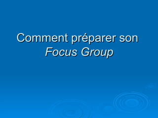 Comment préparer son
   Focus Group
 