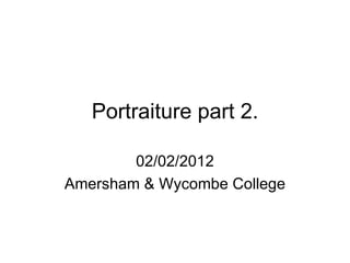 Portraiture part 2.

        02/02/2012
Amersham & Wycombe College
 