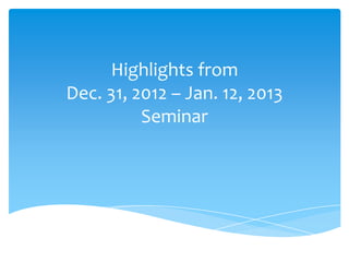 Highlights from
Dec. 31, 2012 – Jan. 12, 2013
          Seminar
 