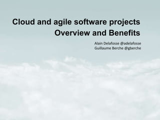 Your Name
Cloud and agile software projects
Overview and Benefits
Alain Delafosse @adelafosse
Guillaume Berche @gberche
 