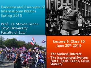 Lecture 9, Class 10
June 29th 2015
 The National Interest
 The International System:
Part I- Social Fabric, Crisis
Stability
 