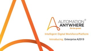 Intelligent Digital WorkforcePlatform
Introducing: EnterpriseA2019
 