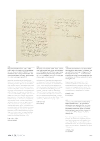 | 103
574
Wagner, Richard, Komponist, (1813-1883).
Eigenh. Brief mit Unterschrift Richard Wagner.
Paris, 12. Dezember 1861. 8°. 2 1/2 S. (horizon-
taler Falzriss, Text und Signatur betroffen aber
vollständig erhalten). Mit eigenh. adress. Kuvert
mit 5 roten Lacksiegeln (gelaufen).
Bekannter Bettelbrief an den Komponisten
Robert von Hornstein in München: Ich höre, Sie
sind reich geworden. - Wie traurig ich mich be-
finde, können Sie leicht aus meinen Miserfolgen
entnehmen. - Um sich zu erhalten und neue
Arbeiten in Angriff zu nehmen bedarf ich eines
sofortigen Vorschusses von Zehntausend Fran-
cs. [...] Mir diese Summe zu verschaffen, wird
auch Ihnen schwer fallen; möglich aber, wenn Sie
wollen und Opfer nicht scheuen, wird es Ihnen
jedenfalls sein [...] So zeigen Sie, ob Sie ein rech-
ter Mann sind [...]. - Hornstein war nicht bereit,
Wagner diese grosse Summe zu beschaffen,
wofür sich dieser mit einer wenig schmeichel-
haften Charakterisierung in seiner Autobio-
graphie Mein Leben rächte. Hornsteins Sohn
schliesslich klärte die Öffentlichkeit über diesen
Zusammenhang auf und publizierte den vor-
liegenden und noch einen weiteren Pumpbrief
Wagners: Ferdinand von Hornstein (Hg.), Zwei
unveröffentlichte Briefe Richard Wagners an
Robert von Hornstein, München 1911.
CHF 2 500 / 4 000
(€ 2 550 / 4 080)
575
Wedekind, Frank, Dichter (1864-1918). Zweisei-
tiger, eigenhändiger Brief an den Berliner Haupt-
mann Röhrig. Voll signiert. Mit dem eigenhändig
beschrifteten Original-Umschlag. München, 1.
Mai 1917. Doppelblatt, 21 × 16,5 cm (Umschlag
etwas vergilbt und knickspurig).
Danksagung für einen Brief des Hauptmanns,
mit Bezug auf ein bevorstehendes Gastspiel
Wedekinds und seiner Frau am Künstlertheater
Zürich. Röhrig als Briefpartner Wedekinds ist
über das Aargauer Nachlassverzeichnis belegt.
Die von Wedekind hier für Röhrig benutzte
Adresse Unter den Linden 44 war die des
Kleinen Theaters, wo gut zehn Jahre früher
das Kabarett Schall und Rauch residierte und
wo auch Wedekind aufgetreten war. - Proveni-
enz: aus einer renommierten alten Basler Privat-
sammlung. - Minimal knickspurig, sauber.
CHF 400 / 600
(€ 410 / 610)
576
Zola, Emile, Schriftsteller (1840-1902). Elfzeili-
ge, eigenhändig beschriebene Visitenkarte, voll
signiert. Mit dem wohl eigenhändig beschrifte-
ten Original-Umschlag. 6 × 10 cm (Umschlag
an der rechten Kante unsauber aufgerissen und
mit Fehlstellen der Adresse und der Briefmarke,
etwas gebräunt).
Abgestempelt Villennes und Paris, 2. (?)
September (18)94 und adressiert an (Ély)
Halpérine-Kaminsky. Sagt einen Termin ab und
verweist auf eine geplante Rom-Reise. - Pro-
venienz: aus einer renommierten alten Basler
Privatsammlung. - Insgesamt gut erhalten.
CHF 400 / 600
(€ 410 / 610)
577
Zuckmayer, Carl, Schriftsteller (1896-1977).
Elf Autographen, davon 2 als Briefkarten, 2
als Kurznotiz bzw. gedruckter Text zum Autor
sowie 7 maschinenschriftliche Briefe mit den
Originalumschlägen. Alle Stücke voll signiert.
Deutsche Maschinenschrift bzw. Handschrift
auf unterschiedlichen Papieren (nur kleine
Altersspuren).
Ganz überwiegend an denselben Pfälzer
Antiquar, der ihm diverse Angebote gemacht
hatte, auch Lesetermine vorschlug etc. Zuck-
mayer hatte offenbar versucht, die sein Werk
betreffende Stücke, die ihm verloren gegangen
waren, neu zu erwerben. - Insgesamt nur kleine
Altersspuren.
CHF 600 / 900
(€ 610 / 920)
574
 