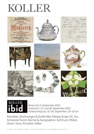 Bieten ab 13. September 2022
Auktionen: 27. und 28. September 2022
Vorbesichtigung: 16.–20. September, 10–18 Uhr
Kontakt · Dr. Andreas Terwey · Tel. +41 44 445 63 44 · terwey@kollerauktionen.ch
Gemälde, Zeichnungen  Grafik Alter Meister  des 19. Jhs.,
Schweizer Kunst, Bücher  Autographen, Schmuck, Möbel,
Uhren, Varia, Porzellan, Silber
 