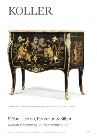 | 109
Kontakt · Stephan Koller · Tel. +41 44 445 63 20 · skoller@kollerauktionen.ch
Möbel, Uhren, Porzellan  Silber
Auktion: Donnerstag, 22. September 2022
Lackkommode. Louis XV, Paris, um 1760. Die europäische Lackarbeit 18./19. Jh. 102 × 52 × 88 cm.
 