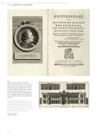 | 12
Bücher | Literatur des 17. - 19. Jahrhunderts
122
LEXIKA - Diderot, [Denis] - D'Alembert,
[Jean Le Rond]. Encyclopédie, ou dictionnaire
raisonné des sciences, des art et des métiers...
36 Textbände und 3 Tafelbände mit 445 (teils
mehrfach gefalteten) Kupfertafeln. Lausanne
und Bern, Sociétés typographiques, 1781.
Gr.-8°. Einheitlich gebundene Halblederbände
d. Z. mit goldgepr. Rückentiteln und Bandzahl
(etwas berieben und kratzspurig, vor allem die
Rücken).
Vgl. Graesse II, S. 389 - Lough, S. 40. - Die
Schweizer Oktavausgabe von Diderots umfas-
sender Enzyklopädie enthält unter anderem
Illustrationen zu den Gebieten der Mathematik,
Musik, Militär und Marine, Medizin, Anatomie,
Architektur, Chemie, Astronomie etc. - Minimal
gebräunt, ansonsten in guter Erhaltung.
CHF 6 000 / 9 000
(€ 6 120 / 9 180)
 
