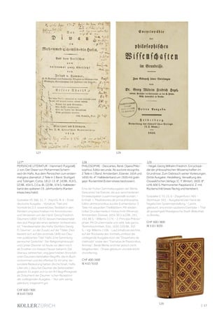 | 17
127*
PERSISCHE LITERATUR - Hammer[-Purgstall],
J. von. Der Diwan von Mohammed Schem-
sed-din Hafis. Aus dem Persischen zum ersten-
mal ganz übersetzt. 2 Teile in 1 Band. Stuttgart
und Tübingen, Cotta, 1812-13. 8°. [4] Bll., XLII S.,
[2] Bll., 454 S., [1] w. Bl., [2] Bll., 574 S. Halbleder-
band des späteren 19. Jahrhunderts (Kanten
etwas beschabt).
Goedeke VII, 586, 31, 7 - Hayn/G. III, 4. - Erste
deutsche Ausgabe. - Vorsätze, Titel und
Vorrede bis S. II sowie letztes Textblatt in den
Rändern eng beschrieben mit Annotationen
und Verweisen von der Hand Georg Friedrich
Daumers (1800-1875), dessen Handexemplar
dies laut Marginalie eines weiteren Vorbesitzers
ist: "Handexemplar des Hafis-Dichters Georg
Fr. Daumer", so der Zusatz auf der Titelei. Dies
bezieht sich auf den erstmals 1846 von Dau-
mer publizierten Titel "Hafis. Eine Sammlung
persischer Gedichte". Der Religionsphilosoph
und Lyriker Daumer ist heute vor allem noch
als Erzieher von Kaspar Hauser bekannt. Die
überaus zahlreichen, eng geschrieben Annotati-
onen Daumers beinhalten Begriffe, die im Buch
vorkommen und die offenbar für ihn eine be-
sondere Bedeutung hatten (Arche Noah, Hafis,
Lilien etc.), dazu hat Daumer die Seitenzahlen
gesetzt. Es ergibt sich so ein Art Begriffsregister
als Dokument der Daumer`schen Rezeption
der vorliegenden Ausgabe. - Nur sehr wenig
gebräunt, insgesamt gut.
CHF 600 / 900
(€ 610 / 920)
128
PHILOSOPHIE - Descartes, René. Opera Philo-
sophica. Editio secunda. Ab auctore recognita.
2 Teile in 1 Band. Amsterdam, Elzevier, 1654 und
1650. Kl.-4°. Halblederband um 1920 mit gold-
gepr. Rückentitel (Ecken etwas bestossen).
Eine der frühen Sammelausgaben der Werke
Descartes' bei Elzevier, die aus verschiedenen
Einzelausgaben zusammengestellt wurden. -
Enthält: 1. Meditationes de prima philosophia.
Editio ultima prioribus auctior & emendatior. 3
Teile mit separaten Titelblättern. Mit wieder-
holter Druckermarke in Holzschnitt (Minerva).
Amsterdam, Elzevier, 1654. [8 (1 w.)] Bll., 191,
164, 88 S. - Willems 1174. - 2. Principia Philoso-
phiae. Mit Druckermarke und zahlr. teils ganzs.
Textholzschnitten. Ebd., 1650. [20] Bll., 302
S. - Vgl. Willems 1106. - Laut Inhaltsverzeichnis
auf der Rückseite des Vortitels umfasst die
vorliegende Ausgabe noch die "Dissertatio de
methodo" sowie den "Tractatus de Passionibus
Animae". Beide Werke sind hier jedoch nicht
beigebunden. - Etwas gebräunt und teils leicht
stockfleckig.
CHF 400 / 600
(€ 410 / 610)
129
- Hegel, Georg Wilhelm Friedrich. Encyclopä-
die der philosophischen Wissenschaften im
Grundrisse. Zum Gebrauch seiner Vorlesungen.
Dritte Ausgabe. Heidelberg, Verwaltung des
Osswald'schen Verlags. (C. F. Winter), 1830. 8°.
LVIII, 600 S. Marmorierter Pappband d. Z. mit
Rückenschild (ewas fleckig und berieben).
Goedeke V, 10, 25, 6 - Ziegenfuss I, 485 -
Steinhauer 343. - Ausgabe letzter Hand der
hegelschen Systemdarstellung. - Leicht
gebräunt, ansonsten sauberes Exemplar. - Titel
alt gestempelt Rhedigersche Stadt-Bibliothek
zu Breslau.
CHF 500 / 800
(€ 510 / 820)
129
127
126
 