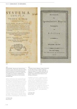 | 18
Bücher | Literatur des 17. - 19. Jahrhunderts
130
PHILOSOPHIE - Keckermann, Bartholomäus.
Systema Logicae. Tribus libris adornatum. Editio
postrema, ab authore recognita & emendata.
Genf, P. de la Rovière, 1611. Kl.-8°. [16] Bll., 575
S., [26] Bll. (d.l.w.). Moderner Halblederband
mit goldgepr. Rückentitel und marmorierten
Deckelbezügen.
Seltener Genfer Druck der Logik des Danziger
Theologen und Philosophen (1571/73-1608),
kein Exemplar in Schweizer Bibliotheken, für uns
über KVK nur ein Exemplar weltweit (University
of Illinois) mit diesem Druckvermerk nachweis-
bar. - "Als der vielleicht begabteste und selb-
ständigste reformierte Theologe der Ortho-
doxie hat K. mit seiner analytischen Methode
für die lutherische Orthodoxie, die Aufklärung
und auch für Schleiermacher vorbildlich gewirkt,
und er ist mit seiner Methode der Vater der
modernen „systematischen Theologie“ gewor-
den (NDB). - Etwas gebräunt, anfangs schmale
Feuchtränder, einige Marginalien von alter Hand.
CHF 400 / 600
(€ 410 / 610)
131
- Schelling, Friedrich Wilhelm Joseph. Zeitschrift
für speculative Physik. 4 Hefte in 2 Bänden.
Jena und Leipzig, Ch. E. Gabler, 1800-1801. 8°.
Halbleder d. Z. mit goldgepr. Rückentiteln und
eingeb. Original-Broschuren (Rücken minim
fleckig und berieben).
Goedeke V, 12, 9 und 11 - Ziegenfuss II, 434
- Kirchner 587. - Erste Ausgabe. - Enthält im
vierten Heft die "Darstellung meines Systems
der Philosophie", Schellings Systementwurf
einer Identitätsphilosophie. Neben Schelling
publizierten auch Henrik Steffens und K. A.
Eschenmayer in der vorliegenden Zeitschrift. Bis
1803 erschienen in Tübingen noch zwei Fort-
setzungsteile unter dem Titel "Neue Zeitschrift
für speculative Physik". - Leicht gebräuntes,
gutes Exemplar.
CHF 300 / 500
(€ 310 / 510)
130 131
 