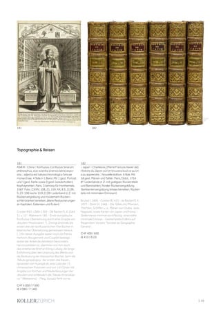 | 35
181
ASIEN - China - Konfuzius. Confucius Sinarum
philosophus, sive scientia sinensis latine expo-
sita... adjecta est tabula chronologica Sinicae
monarchiae. 4 Teile in 1 Band. Mit 1 gest. Portrait
und 1 gest. Karte sowie 3 gest. (wiederholten)
Kopfvignetten. Paris, Cramoisy für Horthemels,
1687. Folio. CXXIV, 108, 21, 159, XX, 8 S., [1] Bl.,
S. 23-108 (recte 110), [1] Bl. Lederband d. Z. mit
Rückenvergoldung und modernem Rücken-
schild (stärker berieben, ältere Restaurierungen
an Kapitalen, Gelenken und Ecken).
Cordier BSI I, 1389-1393 - De Backer/S. II, 1564,
11 u. 12 - Walravens 140. - Erste europäische
Konfuzius-Übersetzung durch eine Gruppe von
Jesuiten-Missionaren. "[...] bringt erstmals die
ersten drei der konfuzianischen Vier Bücher in
lateinischer Übersetzung gemeinsam heraus.
[...] An dieser Ausgabe waren noch die Patres
Hertrich, Rougemont und Couplet beteiligt,
wobei der Anteil des letzteren bersonders
hervorzuheben ist, stammen von ihm doch
der einleitende Brief an König Ludwig, die lange
Einführung über den Ursprung des Werks und
die Bedeutung der klassischen Bücher, dann die
,Tabula genealogica` der ersten drei Kaiser-
dynastien von Huangdi ab, eine Liste der 15
chinesischen Provinzen und von 155 Orten mit
Angabe von Kirchen und Niederlassungen der
Jesuiten und schliesslich die ,Tabula chronologi-
ca`" (Walravens). - Flieg. Vorsatz fehlt vorne.
CHF 4 000 / 7 000
(€ 4 080 / 7 140)
182
- Japan - Charlevoix, [Pierre Francois Xavier de].
Histoire du Japon où l’on trouvera tout ce qu’on
a pu apprendre… Nouvelle édition. 6 Bde. Mit
58 gest. Plänen und Tafeln. Paris, Didot, 1754.
8°. Lederbände d. Z. mit goldgepr. Rückentiteln
und Bandzahlen, floraler Rückenvergoldung,
Stehkantenvergoldung (etwas berieben, Rücken
teils mit minimalen Einrissen).
Brunet I, 1806 - Cordier BJ 423 - de Backer/S. II,
1077 - Streit VI, 1448. - Die Tafeln mit Pflanzen,
Trachten, Schiffen u. a., Plänen von Osaka, Jedo,
Nagasaki, sowie Karten von Japan und Korea. -
Stellenweise minimal stockfleckig, vereinzelte
minimale Einrisse. - Gestempelte Exlibris auf
fliegendem Vorsatz "Societé de Geographie
Génève".
CHF 400 / 600
(€ 410 / 610)
Topographie & Reisen
181 182
 