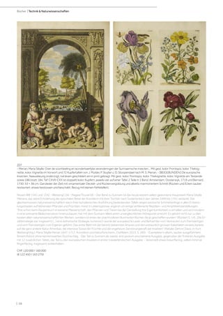 | 58
Bücher | Technik & Naturwissenschaften
207
- Merian, Maria Sibylla. Over de voortteeling en wonderbaerlyke veranderingen der Surinaamsche insecten... Mit gest. kolor. Frontispiz, kolor. Titelvig-
nette, kolor. Vignette im Vorwort und 72 Kupfertafeln von J. Mulder, P. Sluyter u. D. Stoopendael nach M. S. Merian. - [BEIGEBUNDEN:] De europische
Insecten. Naauwkeurig onderzogt, nat leven geschildert ein in print gebragt. Mit gest. kolor. Frontispiz, kolor. Titelvignette, kolor. Vignette am Textende
sowie 188 (statt 184, Taf. CXVII-CXX ist doppelt) kolor. Kupfern, jeweils vier auf einer Tafel. 2 Teile in 1 Band. Amsterdam, Oosterwyk, 1719 und Bernard,
1730. 53 × 38 cm. Ganzleder der Zeit mit ornamentaler Deckel- und Rückenvergoldung und allseits marmoriertem Schnitt (Rücken und Ecken sauber
restauriert, etwas bestossen und beschabt, Bezug mit kleinen Fehlstellen).
Nissen BBI 1341 und 1342 - Wettengl 156 - Magee/Touzel 58. - Der Band zu Surinam ist das heute extrem selten gewordene Hauptwerk Maria Sibylla
Merians, das seine Entstehung der epochalen Reise der Künstlerin mit ihrer Tochter nach Südamerika in den Jahren 1699 bis 1701 verdankt. Die
gleichermassen naturwissenschaftlich wie in ihrer künstlerischen Ausführung bedeutenden Tafeln zeigen exotische Schmetterlinge in allen Entwick-
lungsstadien auf blühenden Pflanzen und Früchten, meist in Lebensgrösse, ergänzt um einige verkleinerte Reptilien- und Amphibiendarstellungen.
"Ihre schon beim Raupenbuch erwiesene Meisterschaft, den Pflanzen und Tieren bei der Darstellung ihre Eigentümlichkeit zu erhalten und sie trotzdem
in eine wirksame Bildkomposition hineinzubauen, hat mit dem Surinam-Werk einen unvergleichlichen Höhepunkt erreicht. Es gehört nicht nur zu den
besten alten naturwissenschaftlichen Werken, sondern ist eines der prachtvollsten illustrierten Bücher, die je geschaffen wurden" (Rückert S. 14). „Die Er-
zählstrategie war insgesamt […] eine ästhetische Strategie: kunstreich wurde der europäische Leser und Betrachter vom Vertrauten zum Fremdartigen
und vom Fremdartigen zum Eigenen geführt. Das erste Blatt mit der bereits bekannten Ananas und den erstaunlich grossen Kakerlaken verwies bereits
auf die ganz andere Natur Amerikas, die intensive Süsse der Früchte und die ungeheure Zerstörungskraft der Insekten“ (Natalie Zemon Davis, in: Kurt
Wettengl (Hg.): Maria Sibylla Merian 1647-1717. Künstlerin und Naturforscherin, Ostfildern 2013, S. 183). - Exemplare in altem, sauber ausgeführtem,
feinem Kolorit ohne nennenswerten Durchschlag. - Der Teil zu Surinam als zweite, erst postum erschienene Ausgabe, gegenüber der früheren Ausgabe
mit 12 zusätzlichen Tafeln, der Teil zu den europäischen Insekten in erster (niederländischer) Ausgabe. - Vereinzelt etwas braunfleckig, selten minimal
fingerfleckig, insgesamt wohlerhalten.
CHF 120 000 / 160 000
(€ 122 450 / 163 270)
 