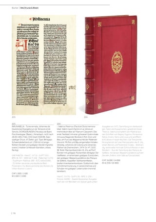 | 70
Bücher | Alte Drucke & Bibeln
223
INKUNABELN - Turrecremata, Johannes de.
Questiones Evangeliorum de Tempore et de
Sanctis. [VORGEBUNDEN:] Nicolaus de Byard:
Flos theologiae. [Basel, J. Amerbach, nicht nach
28.09.1481]. Folio. [345 (statt 350)] Bll. Zwei-
spaltiger Druck, 47 Zeilen, got. Type. Blindgepr.
Schweinslederband um 1700 mit rot einge-
färbten Deckeln und goldgepr. Deckel-Vignette
sowie 2 intakten Schliessen (berieben, etwas
fleckig).
GW M48236 - Hain/C. 15714 - Goff T 553 -
BMC III, 747 - BSB-Ink T-568 - Pellechet 11270
- Kaufmann-Nabholz 388 - ISTC it00553000.
- Es fehlen das erste und das letzte Blatt. -
Provenienz: Hs. Besitzvermerke des Klosters St.
Urban (Kanton Luzern).
CHF 1 000 / 1 500
(€ 1 020 / 1 530)
224
- Valerius Maximus. [Facta et Dicta memora-
bilia]. Valerii maximi factorvm ac dictorum
memoralium liber ad Tiberium Caesarem. Das
erste Textblatt mit einer grösseren Gold-Initiale
mit ausschlagender Bordüre in Rot, Grün und
Blau, am Fuss das Wappenschild der Mailänder
Visconti. Mit Rot und Blau eingemalten Initialen.
Venedig, Johannes de Colonia und Johannes
Mathen de Gherretshem, 1474. Gr.-4°. [163]
Bll. Roter Maroquinband des 19. Jhs. auf fünf
Bünden mit goldgepr. Rückentitel, blindgepr. De-
ckelfileten, ornamentalen goldgepr. Eckstücken,
den goldgepr. Wappensupralibros des Marquis
de Seillière, doppelten Stehkantenfileten,
breiten Innenkantenbordüren, Goldschnitt über
Schnittmarmorierung, in Leinenchemise und
Schuber mit goldgepr. Lederrücken (minimal
berieben).
Hain/C. 15776 - Goff V 26 - BMC V, 230 -
Proctor 44290. - Zweite Venezianer-Ausgabe
nach der von Wendelin von Speyer gedruckten
Ausgabe von 1471. Sammlung von denkwürdi-
gen Taten und Aussprüchen, gewidmet Kaiser
Tiberius. Valerius kompiliert sein Material aus
den Schriften von Nepos, Hyginus, Pomponius
Rufus, Cicero, Varro und Livius und veröffent-
licht dieses in neuen Büchern. Die Textüberlie-
ferung beruht auf zwei Manuskripten des 9. Jhs.,
einem Berner und Florentiner Codex. - Breitran-
dig, vereinzelte minimale Schmutzflecken in den
Rändern. - Aus der Sammlung des Marquis de
Seillière, mit dessen Wappensupralibros auf den
Deckeln; Exlibris John Saks auf Vorsatzblatt.
CHF 16 000 / 24 000
(€ 16 330 / 24 490)
223 224
 