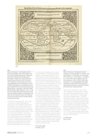 | 73
228
Münster, Sebastian. Cosmographey: das ist,
Beschreibung Aller Länder, Herrschafften und
fürnemesten Stetten des gantzen Erdbodens,
sampt ihren Gelegenheiten, Eygenschaff-
ten, Religion, Gebräuchen, Geschichten und
Handtierungen. Mit Holzschnitt-Portrait auf
Titel, Holzschnitt-Druckermarke am Schluss,
26 doppelblattgrossen Vortextkarten und über
1200 teils ganzseitigen und doppelblgr. sowie 2
grossen gefalt. Panoramaansichten, Karten und
Plänen. Basel, S. Henricpetri, 1598. Folio. [6] Bll.,
[52] Bll. (Karten), [8] Bll. (Register), 1461 S., [1] Bl.
(Druckermarke). Restaurierter Lederband unter
Verwendung alter, blindgepr. Schweinsleder-De-
cken über Holz (Rücken, Ecken und Schliessen
mit braunem Leder erneuert; die alten Bezüge
fleckig und beschabt).
VD16 M 6706 - Burmeister 83 - Sabin 51395.
– Erweiterte, 18. deutsche Ausgabe von
Sebastian Münsters (1488-1552) berühmter
Kosmographie, die erstmals 1544 erschien. -
"Eines der grossen Sammelwerke, welche die
geschichtlichen Wissensmengen verbreiteten
und durch eine leidlich behende Sprache - mehr
noch durch Holzschnittbilder - den wissens-
und nutzbegierigen Massen von den Fürsten
bis zu den Handwerkern die erweiterte Welt
der Entdeckungsjahrhunderte zugänglicher
machten (...). Es bildet der Gattung nach einen
Übergang von den geschlossenen mittelal-
terlichen Enzyklopädien eines Vincenz von
Beauvais oder Brunetto Latini, deren letzte
(...) die Schedel'sche Weltchronik ist, zu den
'kuriösen Relationen' eines Eberhard Werner
Happel (...) Auf wie vielen Rinnsalen, mit und
ohne Namensnennung, Münster das Allge-
meinwesen der beiden nächsten Jahrhunderte
erreicht, befruchtet oder belastet hat, ist noch
nicht untersucht." (Friedrich Gundolf, Anfänge
deutscher Geschichtsschreibung, S. 39). - Seine
weite Verbreitung fand das Werk des Basler
Hebraisten und Geographen vor allem wegen
seiner Stadtansichten. Hatte die erste Ausgabe
von 1544 lediglich 6 wirklichkeitsnahe Ansich-
ten - neben den obligatorischen Pilgerzielen
Rom und Jerusalem auch die Heimatstädte
des Verfassers, Ingelheim und Basel, enthal-
ten, nahm ihre Zahl mit jeder weiteren Auflage
zu. Die Cosmographia avancierte damit zum
Prototypen der "Städtebücher" und leitete eine
Entwicklung der Stadtdarstellung ein, die ihren
Höhepunkt schliesslich bei Merian erreichen
sollte. - Innengelenke verstärkt, gleichmäs-
sig gering gebräunt und stellenweise leicht
finger- bzw. feuchtfleckig in den Rändern. Die
gefalteten Panoramen von Heidelberg und Wien
etwas knitterspurig und mit sauber hinterleg-
ten Falz- bzw. Randeinrissen. Insgesamt gutes
Exemplar. - Provenienz: Druckvermerk mit hs.
Besitzeintrag eines Wilhelm Beide aus Hameln
von 1655. Weitere Vermerke von alter Hand auf
Titel und (montiert) auf Innendeckel. - Exlibris
des Basler Verlegers Rudolf Schwabe (1883-
1976) von Niklaus Stöcklin.
CHF 4 000 / 6 000
(€ 4 080 / 6 120)
229
Natali, Hieronymus. Evangelicae historiae
imagines ex ordine Evangeliorum. Mit gest. Titel,
gest. Kopfvign., 1 Schlussvign. und 153 Kupfer-
stich-Tafeln von J. und A. Collaert, C. de Mallerii,
A., J. und H. Wierix nach B. Passeri und M. de
Vos. Antwerpen, 1593. 4°. [4] Bll., Tafeln. Rest.
Ganzleder d. Z. mit goldgeprägten Arabesken
auf Rücken und Deckeln (unter Verwendung
des alten Bezuges Rücken und Ecken erneuert;
leicht bestossen, etwas beschabt).
Adams N 56 - de Backer/S. V, 1518 - Funck
196: ."Magnifique suite de gravures. - C'est le
monument de la gravure flamande de la fin du
XVIe siècle" - Brunet IV, 18. - Erste Ausgabe
der schönen Kupferstichfolge. - Zumeist in
den Rändern gebräunt und stockfleckig (hinten
etwas stärker), an der unteren Eckel teils etwas
abgegriffen, vorne im Bug feuchtfleckig, Titelei
mit fachmännisch restaurierten Randeinrissen,
Titel und letztes Nachsatzblatt im Zuge der
Restaurierung im Bug fachmännisch verstärkt
bzw. neu aufgezogen, die Tafel 132 mit unschön
hinterlegtem Einriss (ca. 10 cm, Tafel affek-
tiert). - Alte hs. Besitzvermerke, gestempeltes
und mont. Exlibris "De Perolles de Reynold" auf
Vorsatz, Titel und Vorrede.
CHF 600 / 900
(€ 610 / 920)
228
 