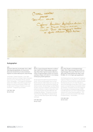 | 85
520
Auerbach, Berthold, Schriftsteller (1812-1882).
Zwei eigenhändige Briefe mit Unterschrift.
Deutsche Handschrift auf unterschiedlichen
Papieren (nur kleine Altersspuren, etwas fleckig).
Vorhanden I. Datiert Potsdam, 2. Mai 1864.
Auerbach hielt sich im Frühjahr 1864 in Potsdam
auf, wo er am 15. Mai seinen Roman „Auf der
Höhe“ fertigstellte. - II. Auf eigenem Briefpapier.
Datiert 30.5.18(81). Ohne Nennung des Emp-
fängers. Erinnert an ein früheres Treffen und
erwähnt einen Professor Friedrich und Jacob
Auerbach. - Insgesamt gut erhalten.
CHF 300 / 500
(€ 310 / 510)
521
Bauhin, Caspar (Gaspard), Mediziner und Bota-
niker (1560-1624). Siebenzeiliges, eigenhän-
diges Albumblatt. Signiert Casparus Bauhinus,
sowie mit eigenhändigem Zusatz von Funktion
und Datum. Basel, 14.4.1624. 9 × 15 cm (etwas
knitterspurig, dezent gebräunt).
Mit den Sprüchen Salomonis entnommenen
Motto Omnia vanitas praeter Deum amare.
Bauhin wirkte ab 1582 in Basel, wo er an der Uni-
versität lehrte und den botanischen Garten der
Stadt errichtete. Als Nachfolger von Felix Platter
wurde er 1614 auch Stadtarzt und Professor für
praktische Medizin. E starb im Dezember 1624,
nur wenige Monate nach dem Abfassen des
vorliegenden Blattes. - Provenienz: aus einer
renommierten alten Basler Privatsammlung.
- Verso im linken Rand Spuren alter Montage,
sonst gut.
CHF 400 / 600
(€ 410 / 610)
522
Born, Max, Physiker und Nobelpreisträger
(1882-1970). Eigenhändige Unterschrift und
eigenhändiger Ortszusatz Bad Pyrmont auf
gedruckter Einladungskarte der Stadt Lindau.
Ein Blatt, 10 × 12 cm (ganz gering gebräunt).
Die Einladung betraf die Tagung der Nobelpreis-
träger für Medizin in Lindau am 2. Juli 1963, bei
der wohl auch Nichtmediziner anwesend waren.
Die Karte wurde auch vom Sohn Max Borns,
dem Pharmakologen Gustav Born (1921-2018)
signiert und eigenhändig mit kompletter Adres-
se versehen, ausserdem hat sich der belgische
Pharmakologe und Nobelpreisträger (1938)
Corneille Heymanns mit seiner eigenhändigen
Unterschrift in einer Ecke dazugesetzt. - Pro-
venienz: aus einer renommierten alten Basler
Privatsammlung. - Gut erhalten.
CHF 400 / 600
(€ 410 / 610)
Autographen
521
 