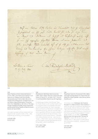 | 91
538
Maria Theresia, römisch-deutsche Kaiserin
(1719-1780). Urkunde für einen Freiherrn Carl
Sigmund von Ziegesar über eine Verpfän-
dungsauslösung im Kanton Bern. Deutsche
Handschrift auf Pergament. Schreiberhand. Von
der Kaiserin eigenhändig signiert. Pressburg,
20.9.1741. Aufgefaltet ca. 58 × 83 cm. Mit ange-
hängter Siegelkapsel (wellig, etwas angestaubt,
partiell wasserfleckig, Kapsel und Band erneuert,
Deckel der Kapsel fehlt).
Vermutlich bezüglich auf den Geheimrath Carl
Siegmund den Jüngeren (1696-1754). - Teils
fingerfleckig und fleckig, noch ordentlich.
CHF 400 / 600
(€ 410 / 610)
539
Mendelssohn-Bartholdy, Felix, Komponist
(1809-1847). Eigenh. Brief mit Unterschrift. Bad
Soden im Taunus, 27. Juli 1845. 18,1 × 19,4 cm.
1 S. auf Doppelblatt (Falzeinrisse alt hingerlegt).
Empfehlungsschreiben ohne Anrede: Dass
mir Fräulein Betty Fischer aus Darmstadt durch
ihr ausgezeichnetes Gesangstalent eine sehr
grosse Freude bereitet hat, indem sie einige
Arien von Mozart und Beethoven mit Gefühl und
Verständniss vortrug, dass sie eine sehr ange-
nehm jugendliche Stimme mit reiner Intonation
und guter gründlicher Schule verbindet [...] be-
scheinige ich durch meinen Namen. - Mendels-
sohn verbrachte den Sommer - wie schon im
Vorjahr - in Bad Soden, wo er u.a. mit der Arbeit
am Elias begann und das Streichquintett B-Dur
fertigstellte. - Leicht staubfleckig.
CHF 1 200 / 1 800
(€ 1 220 / 1 840)
540
Meyerbeer, Giacomo, Komponist (1791-1864).
Zwei eigenhändige Briefe mit Unterschrift. Auf
bläulichem Papier (gefaltet, wenig fleckig, kleine
Randläsuren).
Vorhanden sind: 1. Briefpapier des Hotel de
l'Europe / F. X. Maier. An einen Herrn Direktor in
Karlsruhe, wohl den Musikdirektor der Badischen
Staatskapelle, Wilhelm Kalliwoda (1827-1893):
Wie soll ich Ihnen genugsam für Ihren freundli-
chen liebenswürdigen Empfang in Carlsruhe und
Ihre heutige gütige Mitteilung danken? Datiert
Baden-Baden, 15. Juli 1858. - 2. Einseitiger
Brief an einen nicht genannten Monsieur le
Directeur. Datiert 18 Oktober (ohne Jahr,
1850er Jahre ?). Über einen M. Cerilier, den er
dem Adressaten empfiehlt. - Insgesamt recht
gut erhalten.
CHF 500 / 800
(€ 510 / 820)
539
 