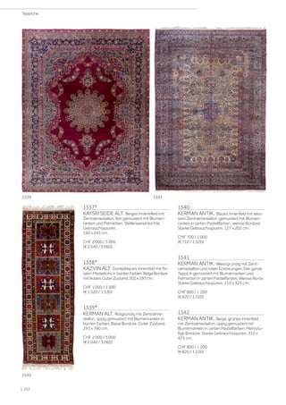 1537*
KAYSRI SEIDE ALT. Beiges Innenefeld mit
Zentralmedaillon, fein gemustert mit Blumen-
ranken und Palmetten. Stellenweise leichte
Gebrauchsspuren.
160 x 245 cm.
CHF 2 000 / 3 000
(€ 2 040 / 3 060)
1538*
KAZVIN ALT. Dunkelblaues Innenfeld mit flo-
ralen Medaillons in buntenFarben.BeigeBordüre
mitRosen.GuterZustand.202x295cm.
CHF 1 000 / 1 500
(€ 1 020 / 1 530)
1539*
KERMAN ALT. Rotgrundig mit Zentralme-
daillon, üppig gemustert mit Blumenranken in
bunten Farben. Blaue Bordüre. Guter Zustand.
293 x 390 cm.
CHF 2 000 / 3 000
(€ 2 040 / 3 060)
1540
KERMAN ANTIK. Blaues Innenfeld mit weis-
sem Zentralmedaillon, gemustert mit Blumen-
ranken in zarten Pastellfarben, weisse Bordüre.
Starke Gebrauchsspuren. 127 x 202 cm.
CHF 700 / 1 000
(€ 710 / 1 020)
1541
KERMAN ANTIK. Weissgrundig mit Zent-
ralmedaillon und roten Ecklösungen. Der ganze
Teppich gemustert mit Blumenranken und
Palmetten in zarten Pastellfarben. Weisse Borte.
Starke Gebrauchsspuren. 210 x 325 cm.
CHF 800 / 1 200
(€ 820 / 1 220)
1542
KERMAN ANTIK. Beige, grünes Innenfeld
mit Zentralmedaillon, üppig gemustert mit
Blumenranken in zarten Pastellfarben. Mehrstu-
fige Bordüre. Starke Gebrauchsspuren. 310 x
425 cm.
CHF 800 / 1 200
(€ 820 / 1 220)
1539 1543
1545
| 252
Teppiche
 