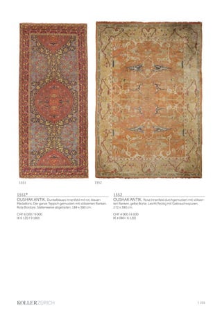 1551*
OUSHAK ANTIK. Dunkelblaues Innenfeld mit rot, blauen
Medaillons. Der ganze Teppich gemustert mit stilisierten Ranken.
Rote Bordüre. Stellenweise abgetreten. 184 x 380 cm.
CHF 6 000 / 9 000
(€ 6 120 / 9 180)
1552
OUSHAK ANTIK. Rosa Innenfeld durchgemustert mit stilisier-
ten Ranken, gelbe Borte. Leicht fleckig mit Gebrauchsspuren.
272 x 380 cm.
CHF 4 000 / 6 000
(€ 4 080 / 6 120)
1551 1552
| 255
 