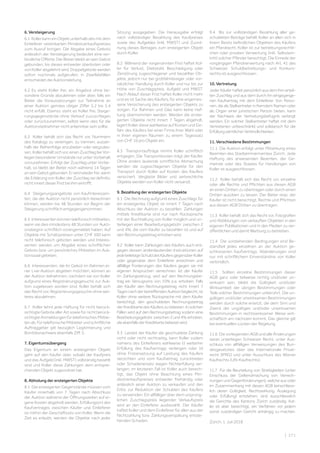 | 271
6. Versteigerung
6.1 Koller kann ein Objekt unterhalb des mit dem
Einlieferer vereinbarten Mindestverkaufspreises
zum Ausruf bringen. Die Abgabe eines Gebots
anlässlich der Versteigerung bedeutet eine ver-
bindliche Offerte. Der Bieter bleibt an sein Gebot
gebunden, bis dieses entweder überboten oder
von Koller abgelehnt wird. Doppelgebote werden
sofort nochmals aufgerufen; in Zweifelsfällen
entscheidet die Auktionsleitung. 
6.2 Es steht Koller frei, ein Angebot ohne be-
sondere Gründe abzulehnen oder aber, falls ein
Bieter die Voraussetzungen zur Teilnahme an
einer Auktion gemäss obiger Ziffer 5.2 bis 5.4
nicht erfüllt. Ebenso steht es Koller frei, Steige-
rungsgegenstände ohne Verkauf zuzuschlagen
oder zurückzunehmen, selbst wenn dies für die
Auktionsteilnehmer nicht erkennbar sein sollte. 
6.3 Koller behält sich das Recht vor, Nummern
des Katalogs zu vereinigen, zu trennen, ausser-
halb der Reihenfolge anzubieten oder wegzulas-
sen. Koller behält sich vor, einen Zuschlag bei Vor-
liegen besonderer Umstände nur unter Vorbehalt
vorzunehmen. Erfolgt der Zuschlag unter Vorbe-
halt, so bleibt der Bieter noch während 14 Tagen
anseinGebotgebunden.Erwirdwiederfrei,wenn
die Erklärung von Koller, der Zuschlag sei definitiv,
nicht innert dieser Frist bei ihm eintrifft. 
6.4 Steigerungsangebote von Kaufinteressen-
ten, die der Auktion nicht persönlich beiwohnen
können, werden bis 48 Stunden vor Beginn der
Steigerung schriftlich entgegengenommen. 
6.5 Interessenten können telefonisch mitbieten,
wenn sie dies mindestens 48 Stunden vor Aukti-
onsbeginn schriftlich vorangemeldet haben. Auf
Objekte mit Schätzpreisen unter CHF 500 kann
nicht telefonisch geboten werden und Interes-
senten werden um Abgabe eines schriftlichen
Gebots bzw. um persönliches Mitbieten im Auk-
tionssaal gebeten. 
6.6 Interessenten, die ihr Gebot im Rahmen ei-
ner Live-Auktion abgeben möchten, können an
der Auktion teilnehmen, nachdem sie von Koller
aufgrund eines Registrierungsgesuchs zur Auk-
tion zugelassen worden sind. Koller behält sich
das Recht vor, Registrierungsgesuche ohne wei-
teres abzulehnen. 
6.7 Koller lehnt jede Haftung für nicht berück-
sichtigte Gebote aller Art sowie für nicht berück-
sichtigte Anmeldungen für telefonisches Mitbie-
tenab.FürtelefonischeMitbieterundschriftliche
Auftraggeber gilt bezüglich Legitimierung und
Bonitätsnachweis ebenfalls Ziff. 5.
7. Eigentumsübergang
Das Eigentum an einem ersteigerten Objekt
geht auf den Käufer über, sobald der Kaufpreis
und das Aufgeld (inkl. MWST) vollständig bezahlt
sind und Koller diese Zahlungen dem entspre-
chenden Objekt zugeordnet hat.
8. Abholung der ersteigerten Objekte
8.1 Die ersteigerten Gegenstände müssen vom
Käufer innerhalb von 7 Tagen nach Abschluss
der Auktion während der Öffnungszeiten auf ei-
gene Kosten abgeholt werden. Erfüllungsort des
Kaufvertrages zwischen Käufer und Einlieferer
ist mithin der Geschäftssitz von Koller. Wenn die
Zeit es erlaubt, werden die Objekte nach jeder
Sitzung ausgegeben. Die Herausgabe erfolgt
nach vollständiger Bezahlung des Kaufpreises
sowie des Aufgeldes (inkl. MWST) und Zuord-
nung dieses Betrages zum ersteigerten Objekt
durch Koller.
8.2 Während der vorgenannten Frist haftet Kol-
ler für Verlust, Diebstahl, Beschädigung oder
Zerstörung zugeschlagener und bezahlter Ob-
jekte, jedoch nur bei grobfahrlässiger oder vor-
sätzlicher Handlung durch Koller und nur bis zur
Höhe von Zuschlagspreis, Aufgeld und MWST.
Nach Ablauf dieser Frist haftet Koller nicht mehr
und es ist Sache des Käufers, für eine angemes-
sene Versicherung des ersteigerten Objekts zu
sorgen. Für Rahmen und Glas kann keine Haf-
tung übernommen werden. Werden die erstei-
gerten Objekte nicht innert 7 Tagen abgeholt,
lagert Koller diese wahlweise auf Kosten und Ge-
fahr des Käufers bei einer Firma ihrer Wahl oder
in ihren eigenen Räumen zu einem Tagessatz
von CHF 10 pro Objekt ein. 
8.3 Transportaufträge nimmt Koller schriftlich
entgegen. Die Transportkosten trägt der Käufer.
Ohne anders lautende schriftliche Abmachung
werden die zugeschlagenen Objekte für den
Transport durch Koller auf Kosten des Käufers
versichert. Verglaste Bilder und zerbrechliche
Objekte werden von Koller nicht versandt.
9. Bezahlung der ersteigerten Objekte
9.1 Die Rechnung aufgrund eines Zuschlags für
ein ersteigertes Objekt ist innert 7 Tagen nach
Abschluss der Auktion zu bezahlen. Zahlungen
mittels Kreditkarte sind nur nach Rücksprache
mit der Buchhaltung von Koller möglich und un-
terliegen einer Bearbeitungsgebühr zwischen 2
und 4%, die vom Käufer zu bezahlen ist und auf
den Rechnungsbetrag erhoben wird.
9.2 Koller kann Zahlungen des Käufers auch ent-
gegen dessen anderslautenden Instruktionen auf
jedebeliebigeSchulddesKäufersgegenüberKoller
oder gegenüber dem Einlieferer anrechnen und
allfällige Forderungen des Käufers gegen sie mit
eigenen Ansprüchen verrechnen. Ist der Käufer
im Zahlungsverzug, wird auf den Rechnungsbe-
trag ein Verzugszins von 10% p.a. erhoben. Falls
der Käufer den Rechnungsbetrag nicht innert 7
TagennachderbetreffendenAuktionbegleicht,ist
Koller ohne weitere Rücksprache mit dem Käufer
berechtigt, den geschuldeten Rechnungsbetrag
der Kreditkarte des Käufers zu belasten. In solchen
Fällen wird auf den Rechnungsbetrag sodann eine
Bearbeitungsgebühr zwischen 2 und 4% erhoben,
dieebenfallsderKreditkartebelastetwird.
9.3 Leistet der Käufer die geschuldete Zahlung
nicht oder nicht rechtzeitig, kann Koller zudem
namens des Einlieferers wahlweise (i) weiterhin
Erfüllung des Kaufvertrags verlangen oder (ii)
ohne Fristansetzung auf Leistung des Käufers
verzichten und vom Kaufvertrag zurücktreten
oder Schadenersatz wegen Nichterfüllung ver-
langen; im letzteren Fall ist Koller auch berech-
tigt, das Objekt ohne Beachtung eines Min-
destverkaufspreises entweder freihändig oder
anlässlich einer Auktion zu verkaufen und den
Erlös zur Reduktion der Schulden des Käufers
zu verwenden. Ein allfälliger über dem ursprüng-
lichen Zuschlagspreis liegender Verkaufspreis
wird an den Einlieferer ausbezahlt. Der Käufer
haftet Koller und dem Einlieferer für allen aus der
Nichtzahlung bzw. Zahlungsverspätung entste-
henden Schaden. 
9.4 Bis zur vollständigen Bezahlung aller ge-
schuldeten Beträge behält Koller an allen sich in
ihrem Besitz befindlichen Objekten des Käufers
ein Pfandrecht. Koller ist zur betreibungsrechtli-
chen oder privaten Verwertung (inkl. Selbstein-
tritt) solcher Pfänder berechtigt. Die Einrede der
vorgängigen Pfandverwertung nach Art. 41 des
Schweizer Schuldbetreibungs- und Konkurs-
rechts ist ausgeschlossen.
10. Vertretung
Jeder Käufer haftet persönlich aus dem ihm erteil-
ten Zuschlag und aus dem durch ihn eingegange-
nen Kaufvertrag mit dem Einlieferer. Von Perso-
nen, die als Stellvertreter in fremdem Namen oder
als Organ einer juristischen Person bieten, kann
der Nachweis der Vertretungsbefugnis verlangt
werden. Ein solcher Stellvertreter haftet mit dem
Vertretenen unbeschränkt und solidarisch für die
ErfüllungsämtlicherVerbindlichkeiten.
11. Verschiedene Bestimmungen
11.1 Die Auktion erfolgt unter Mitwirkung eines
Beamten des Stadtammannamtes Zürich. Jede
Haftung des anwesenden Beamten, der Ge-
meinde oder des Staates für Handlungen von
Koller ist ausgeschlossen. 
11.2 Koller behält sich das Recht vor, einzelne
oder alle Rechte und Pflichten aus diesen AGB
an einen Dritten zu übertragen oder durch einen
Dritten ausüben zu lassen. Der Bieter resp. der
Käufer ist nicht berechtigt, Rechte und Pflichten
aus diesen AGB Dritten zu übertragen.
11.3 Koller behält sich das Recht vor, Fotografien
und Abbildungen von verkauften Objekten in den
eigenen Publikationen und in den Medien zu ver-
öffentlichen und damit Werbung zu betreiben. 
11.4 Die vorstehenden Bedingungen sind Be-
standteil jedes einzelnen an der Auktion ge-
schlossenen Kaufvertrags. Abänderungen sind
nur mit schriftlichem Einverständnis von Koller
verbindlich. 
11.5 Sollten einzelne Bestimmungen dieser
AGB ganz oder teilweise nichtig und/oder un-
wirksam sein, bleibt die Gültigkeit und/oder
Wirksamkeit der übrigen Bestimmungen oder
Teile solcher Bestimmungen unberührt. Die un-
gültigen und/oder unwirksamen Bestimmungen
werden durch solche ersetzt, die dem Sinn und
Zweck der ungültigen und/oder unwirksamen
Bestimmungen in rechtswirksamer Weise wirt-
schaftlich am nächsten kommt. Das gleiche gilt
bei eventuellen Lücken der Regelung.
11.6 Die vorliegenden AGB und alle Änderungen
daran unterliegen Schweizer Recht, unter Aus-
schluss von allfälligen Verweisungen des Bun-
desgesetztes über das Internationale Privat-
recht (IPRG) und unter Ausschluss des Wiener
Kaufrechts (UN-Kaufrechts). 
11.7 Für die Beurteilung von Streitigkeiten (unter
Einschluss der Geltendmachung von Verrech-
nungen und Gegenforderungen), welche aus oder
im Zusammenhang mit diesen AGB (einschliess-
lich deren Gültigkeit, Rechtswirkung, Auslegung
oder Erfüllung) entstehen, sind ausschliesslich
die Gerichte des Kantons Zürich zuständig. Kol-
ler ist aber berechtigt, ein Verfahren vor jedem
sonst zuständigen Gericht anhängig zu machen.
Zürich, 1. Juli 2018
 