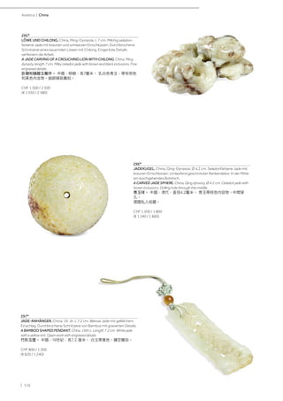 | 116
Asiatica | China
295*
LÖWE UND CHILONG. China, Ming-Dynastie, L 7 cm. Milchig seladon-
farbene Jade mit braunen und schwarzen Einschlüssen. Durchbrochene
Schnitzerei eines kauernden Löwen mit Chilong. Eingeritzte Details
verfeinern die Arbeit.
A JADE CARVING OF A CROUCHING LION WITH CHILONG. China, Ming
dynasty, length 7 cm. Milky celadon jade with brown and black inclusions. Fine
engraved details.
卧獅和螭龍玉雕件。 中國，明朝，長7釐米。 乳白色青玉，帶有棕色
和黑色內含物。細節精致雕刻。
CHF 1 500 / 2 500
(€ 1 550 / 2 580)
296*
JADEKUGEL. China, Qing-Dynastie, Ø 4,2 cm. Seladonfarbene Jade mit
braunen Einschlüssen. Umlaufend geschnitzter Rankendekor. In der Mitte
ein durchgehendes Bohrloch.
A CARVED JADE SPHERE. China, Qing dynasty, Ø 4.2 cm. Celadon jade with
brown inclusions. Drilling hole through the middle.
青玉球。 中國，清代，直徑4.2釐米。 青玉帶棕色内容物。中間穿
孔。
德國私人收藏。
CHF 1 200 / 1 800
(€ 1 240 / 1 860)
297*
JADE-ANHÄNGER. China, 19. Jh. L 7,2 cm. Weisse Jade mit gelblichem
Einschlag. Durchbrochene Schnitzerei von Bambus mit gravierten Details.
A BAMBOO SHAPED PENDANT. China, 19th c. Length 7.2 cm. White jade
with a yellow tint. Open work with engraved details.
竹形玉墜。 中國，19世紀，長7.2 厘米。 白玉帶黃色。鏤空雕刻。
CHF 800 / 1 200
(€ 820 / 1 240)
 