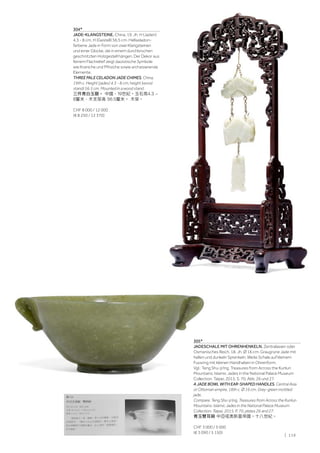 | 119
304*
JADE-KLANGSTEINE. China, 19. Jh. H (Jaden)
4,3 - 8 cm, H (Gestell) 56,5 cm. Hellseladon-
farbene Jade in Form von zwei Klangsteinen
und einer Glocke, die in einem durchbrochen
geschnitzten Holzgestell hängen. Der Dekor aus
feinem Flachrelief zeigt daoistische Symbole
wie Kraniche und Pfirsiche sowie archaisierende
Elemente.
THREE PALE CELADON JADE CHIMES. China,
19th c. Height (jades) 4.3 - 8 cm, height (wood
stand) 56.5 cm. Mounted in a wood stand.
三件青白玉磬。 中國，19世紀。玉石高4.3 -
8釐米，木支架高 56.5釐米。 木架。
CHF 8 000 / 12 000
(€ 8 250 / 12 370)
305*
JADESCHALE MIT OHRENHENKELN. Zentralasien oder
Osmanisches Reich, 18. Jh. Ø 16 cm. Graugrüne Jade mit
hellen und dunkeln Sprenkeln. Weite Schale auf kleinem
Fussring mit kleinen Handhaben in Ohrenform.
Vgl.: Teng Shu-p'ing, Treasures from Across the Kunlun
Mountains: Islamic Jades in the National Palace Museum
Collection. Taipei, 2015. S. 70, Abb. 26 und 27.
A JADE BOWL WITH EAR-SHAPED HANDLES. Central Asia
or Ottoman empire, 18th c. Ø 16 cm. Grey-green mottled
jade.
Compare: Teng Shu-p'ing, Treasures from Across the Kunlun
Mountains: Islamic Jades in the National Palace Museum
Collection. Taipei, 2015. P. 70, plates 26 and 27.
青玉雙耳碗 中亞或奧斯曼帝國。十八世紀。
CHF 3 000 / 5 000
(€ 3 090 / 5 150)
 