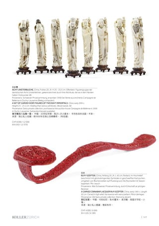 | 127
318 ♣
ACHT UNSTERBLICHE. China, frühes 20. Jh. H 25 - 25,5 cm. Elfenbein. Figurengruppe der
daoistischen Acht Unsterblichen, gekennzeichnet durch ihre Attribute, die sie in den Händen
halten. Holzsockel. (8)
Provenienz: Schweizer Privatsammlung, erworben 1956 bei Vente aux enchères Campagne de
Bellerive in Ouchy-Lausanne (Beleg vorhanden).
A SET OF CARVED IVORY FIGURES OF THE EIGHT IMMORTALS. China, early 20th c.
Height 25 - 25.5 cm. Holding their various attributes. Wood stands. (8)
Provenance: Swiss private collection, purchased at the auction house Campagne de Bellerive in 1956
in Ouchy-Lausanne, Switzerland (receipt available).
象牙雕刻八仙像一套。 中國，20世紀早期，高25-25.5厘米。 手持各自的法器。木架。
來源：瑞士私人收藏，與1956年在瑞士洛桑購得。 (有收據).
CHF 8 000 / 12 000
(€ 8 250 / 12 370)
319
RUYI-SZEPTER. China, Anfang 19. Jh. L 45 cm. Rotlack, im Hochrelief
beschnitzt mit glücksbringenden Symbolen in geschweiften Kartuschen,
umgeben von Blumenranken auf Mustergrund. Die Rückseite mit Swasti-
kaparkett. Min. besch.
Provenienz: Alte Schweizer Privatsammlung, durch Erbschaft an jetzigen
Besitzer.
A CARVED CINNABAR LACQUER RUYI SCEPTER. China, early 19th c. Length
45 cm. Carved in high relief, the reverse with wanzi pattern. Minor damages.
Provenance: Old Swiss private collection, thence by decent.
剔紅如意。 中國，19世紀初，長45釐米。 高浮雕，背面卍字紋。小
傷。
來源：瑞士私人舊藏，傳承有序。
CHF 4 000 / 6 000
(€ 4 120 / 6 190)
 