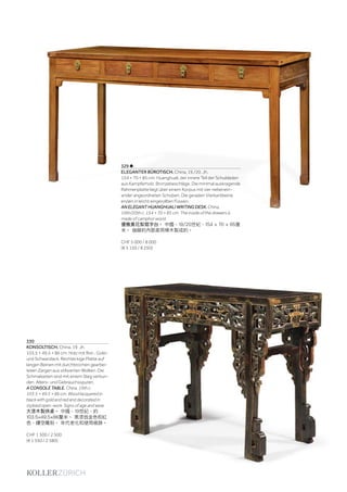 | 131
329 ♣
ELEGANTER BÜROTISCH. China, 19./20. Jh.
154 × 70 × 85 cm. Huanghuali, der innere Teil der Schubladen
aus Kampferholz. Bronzebeschläge. Die minimal auskragende
Rahmenplatte liegt über einem Korpus mit vier nebenein-
ander angeordneten Schüben. Die geraden Vierkantbeine
enden in leicht eingerollten Füssen.
AN ELEGANT HUANGHUALI WRITING DESK. China,
19th/20th c. 154 × 70 × 85 cm. The inside of the drawers is
made of camphor wood.
優雅黃花梨寫字台。 中國，19/20世紀，154 × 70 × 85厘
米。 抽屜的內部是用樟木製成的。
CHF 5 000 / 8 000
(€ 5 150 / 8 250)
330
KONSOLTISCH. China, 19. Jh.
103,5 × 49,5 × 86 cm. Holz mit Rot-, Gold-
und Schwarzlack. Rechteckige Platte auf
langen Beinen mit durchbrochen gearbei-
teten Zargen aus stilisierten Wolken. Die
Schmalseiten sind mit einem Steg verbun-
den. Alters- und Gebrauchsspuren.
A CONSOLE TABLE. China, 19th c.
103.5 × 49.5 × 86 cm. Wood lacquered in
black with gold and red and decorated in
stylised open-work. Signs of age and wear.
大漆木製供桌。 中國，19世紀，約
103.5×49.5×86釐米。 黑漆戗金色和紅
色，鏤空雕刻。 年代老化和使用痕跡。
CHF 1 500 / 2 500
(€ 1 550 / 2 580)
 