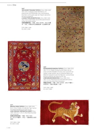 | 134
Asiatica | China
335*
100-SCHMETTERLINGE-TEPPICH. China, 1900–1920,
165 × 103 cm. Beigegrundiger Woll-Baotou mit
polychromen Schmetterlingen, die in verschiedenen
Ansichten und Gruppierungen den Teppich überziehen.
Rot leicht ausfärbend.
A 100 BUTTERFLIES BAOTOU RUG. China, 1900–1920,
165 × 103 cm. Wool, beige-ground with polychrome but-
terflies. Red slightly staining.
包頭百蝶圖地毯。 中國，1900-1920年，165×103釐
米。 羊毛，米黃地多彩百蝶圖紋飾。紅色略帶污漬。
CHF 1 000 / 1 500
(€ 1 030 / 1 550)
336*
ROTGRUNDIGER NINGXIA-TEPPICH. China, 1890–1910,
266 × 171 cm. Wolle mit polychromem Dekor, der aus
einem zentralen Medaillon mit einer Löwin und einem ver-
spielten Jungen besteht, das von stilisierten Blüten und
Wölkchen eingerahmt wird. Eine Mäander- und eine florale
Bordüre schliessen den Dekor ab. Min. rest.
A RED GROUND NINGXIA RUG. China, 1890–1910,
266 × 171 cm. Polychrome wool, decorated with a lioness
and a cub in the center. Minor restorations.
寧夏紅地地毯。 中國，1890-1910年，266×171釐米。
彩色羊毛，太師少保紋飾。小修。
CHF 1 200 / 1 800
(€ 1 240 / 1 860)
337*
BAOTOU TIGER-TEPPICH. China, 1900-1920,
65,5 × 126 cm. Wolle. Ein brüllender Tiger in gross-
formatiger Darstellung auf rotem Grund.
A RED-GROUND TIGER BAOTOU CARPET. China,
1900-1920, 65.5 × 126 cm. Wool. Depicting a large
size roaring tiger.
包頭紅地虎紋地毯。 中國，1900-1920
年，65.5×126釐米。 羊毛。一隻咆哮的大老虎
紋飾。
CHF 1 000 / 1 500
(€ 1 030 / 1 550)
 
